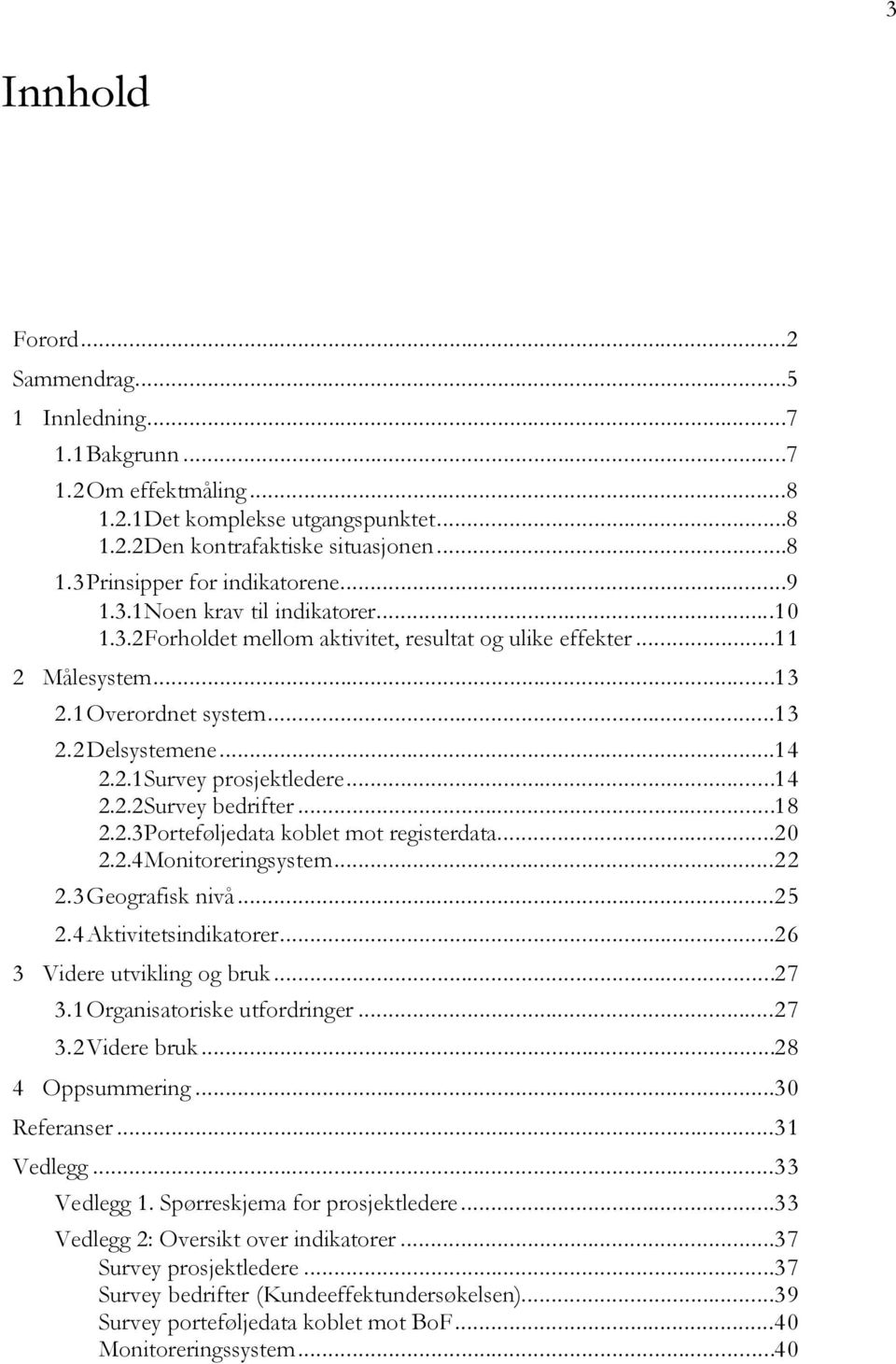 ..14 2.2.2Survey bedrifter...18 2.2.3Porteføljedata koblet mot registerdata...20 2.2.4Monitoreringsystem...22 2.3 Geografisk nivå...25 2.4 Aktivitetsindikatorer...26 3 Videre utvikling og bruk...27 3.