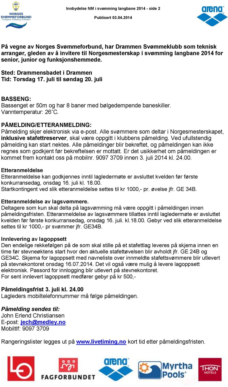 Vanntemperatur: 26 C. PÅMELDING/ETTERANMELDING: Påmelding skjer elektronisk via e-post.