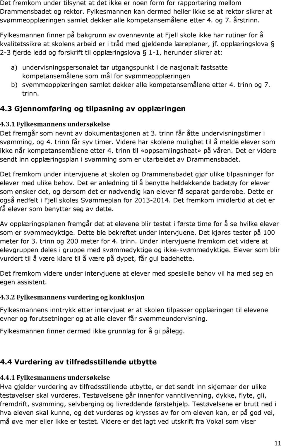 Fylkesmannen finner på bakgrunn av ovennevnte at Fjell skole ikke har rutiner for å kvalitetssikre at skolens arbeid er i tråd med gjeldende læreplaner, jf.