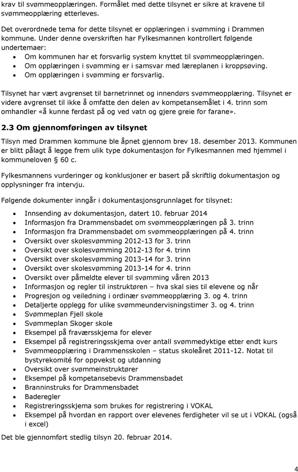 Om opplæringen i svømming er i samsvar med læreplanen i kroppsøving. Om opplæringen i svømming er forsvarlig. Tilsynet har vært avgrenset til barnetrinnet og innendørs svømmeopplæring.