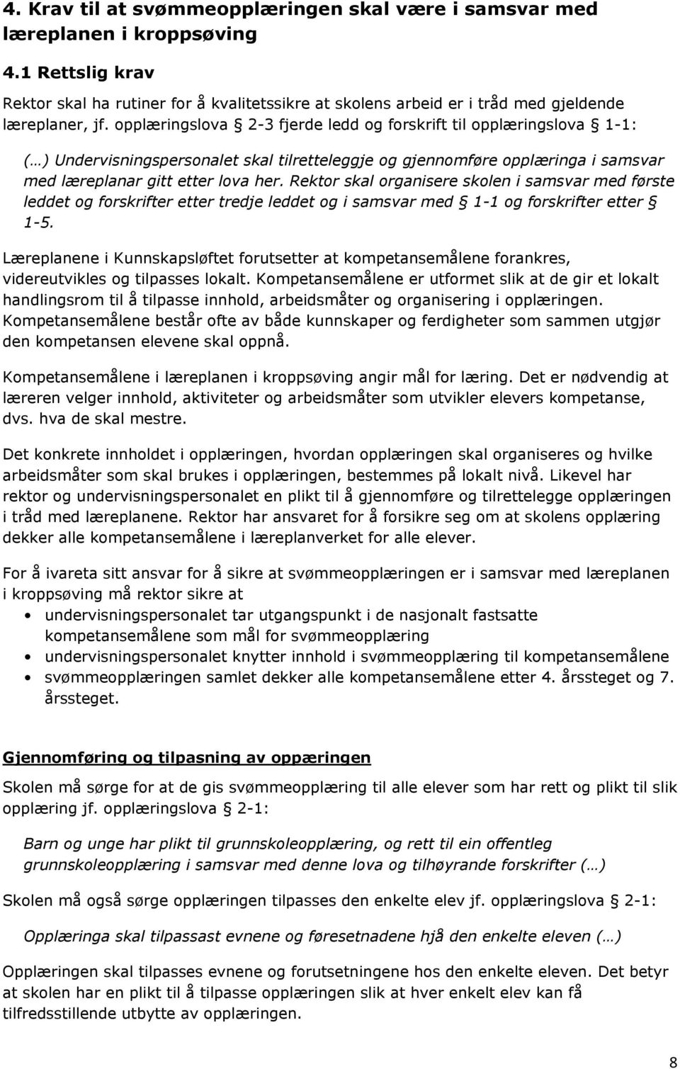 opplæringslova 2-3 fjerde ledd og forskrift til opplæringslova 1-1: ( ) Undervisningspersonalet skal tilretteleggje og gjennomføre opplæringa i samsvar med læreplanar gitt etter lova her.