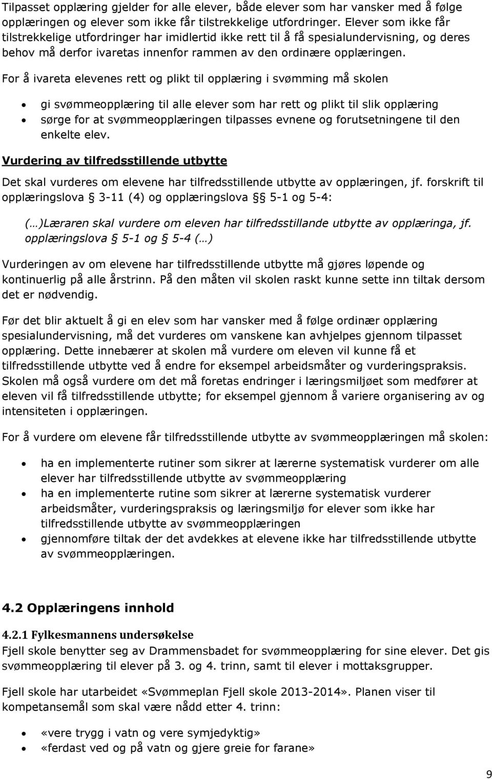 For å ivareta elevenes rett og plikt til opplæring i svømming må skolen gi svømmeopplæring til alle elever som har rett og plikt til slik opplæring sørge for at svømmeopplæringen tilpasses evnene og