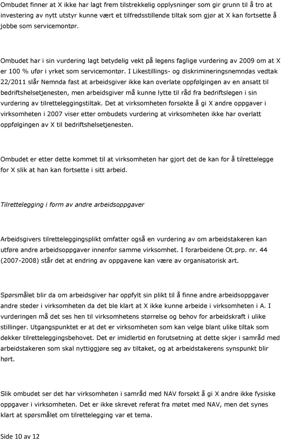 I Likestillings- og diskrimineringsnemndas vedtak 22/2011 slår Nemnda fast at arbeidsgiver ikke kan overlate oppfølgingen av en ansatt til bedriftshelsetjenesten, men arbeidsgiver må kunne lytte til