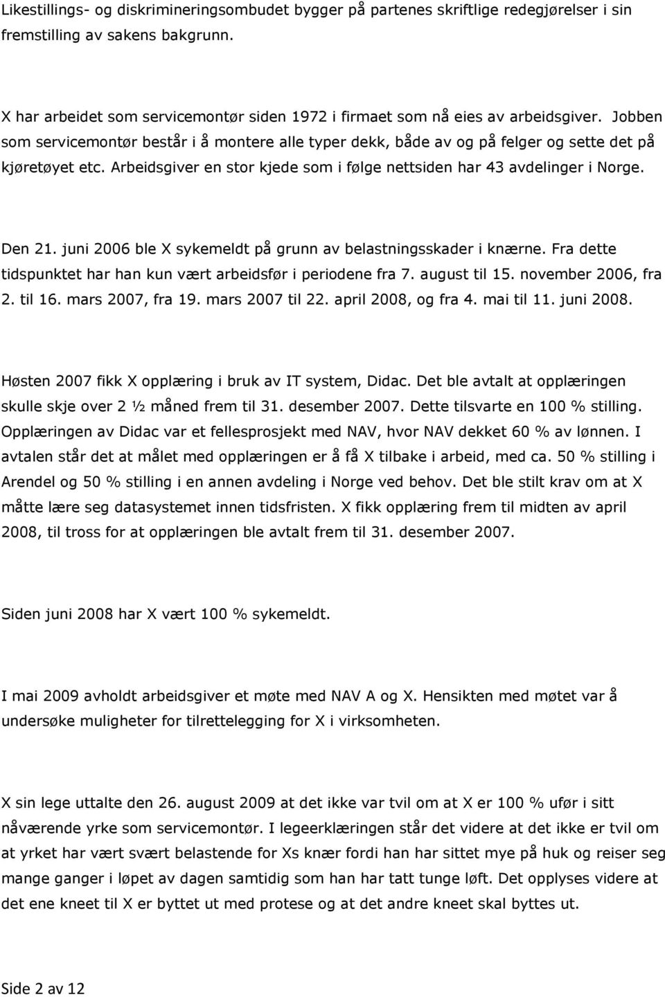 Arbeidsgiver en stor kjede som i følge nettsiden har 43 avdelinger i Norge. Den 21. juni 2006 ble X sykemeldt på grunn av belastningsskader i knærne.