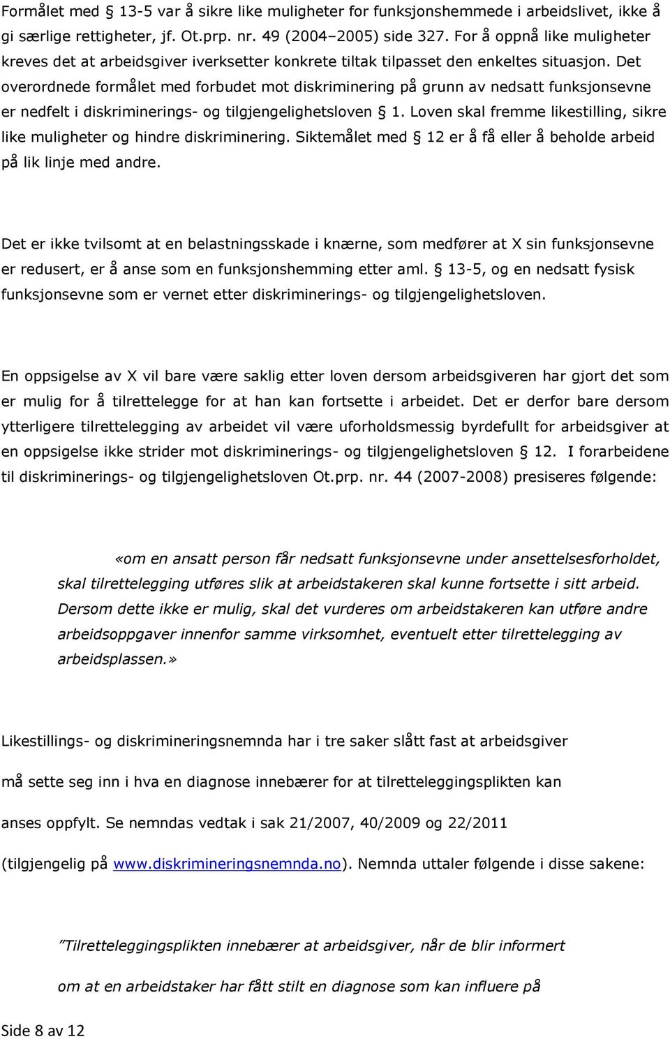 Det overordnede formålet med forbudet mot diskriminering på grunn av nedsatt funksjonsevne er nedfelt i diskriminerings- og tilgjengelighetsloven 1.