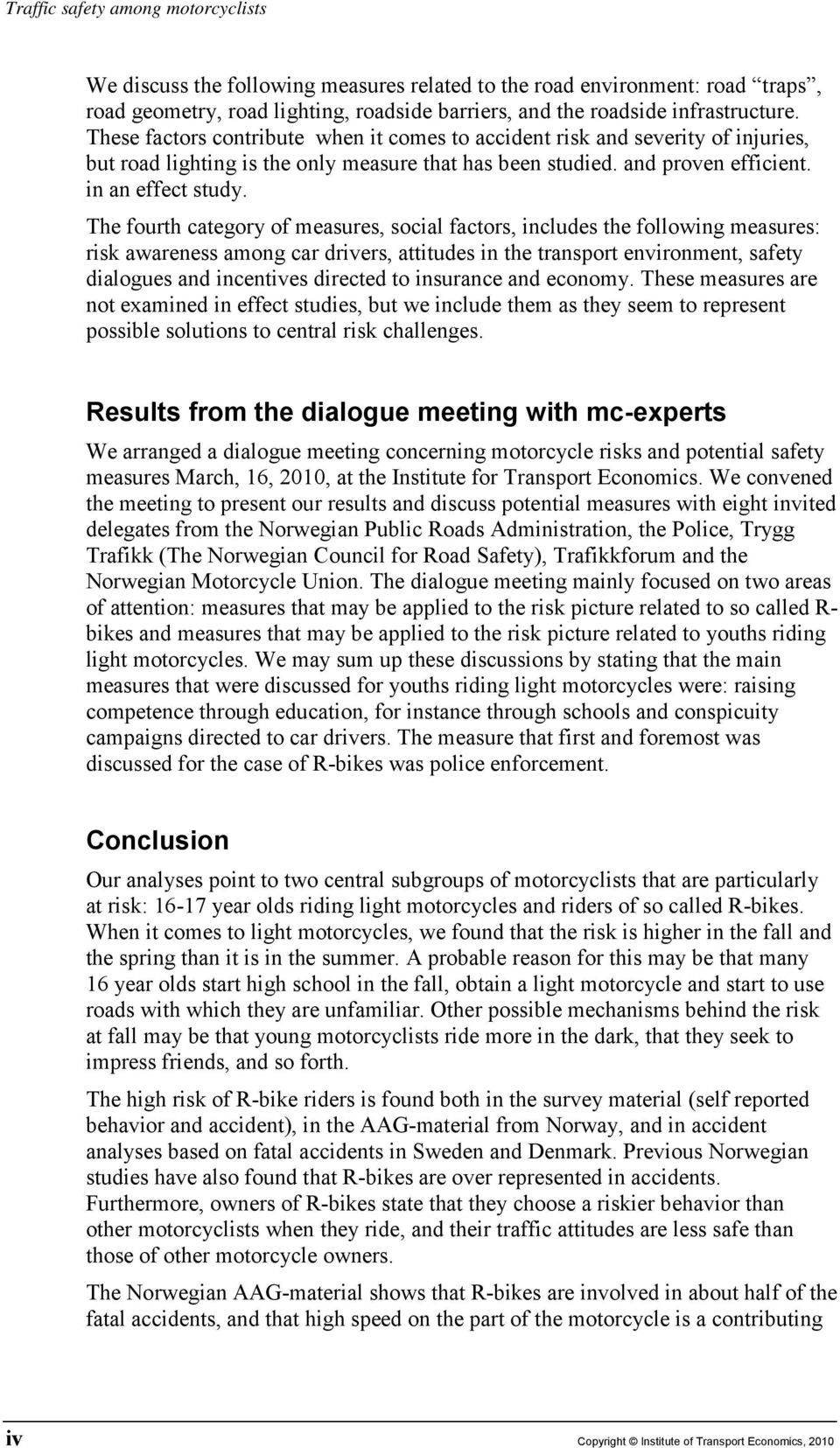 The fourth category of measures, social factors, includes the following measures: risk awareness among car drivers, attitudes in the transport environment, safety dialogues and incentives directed to