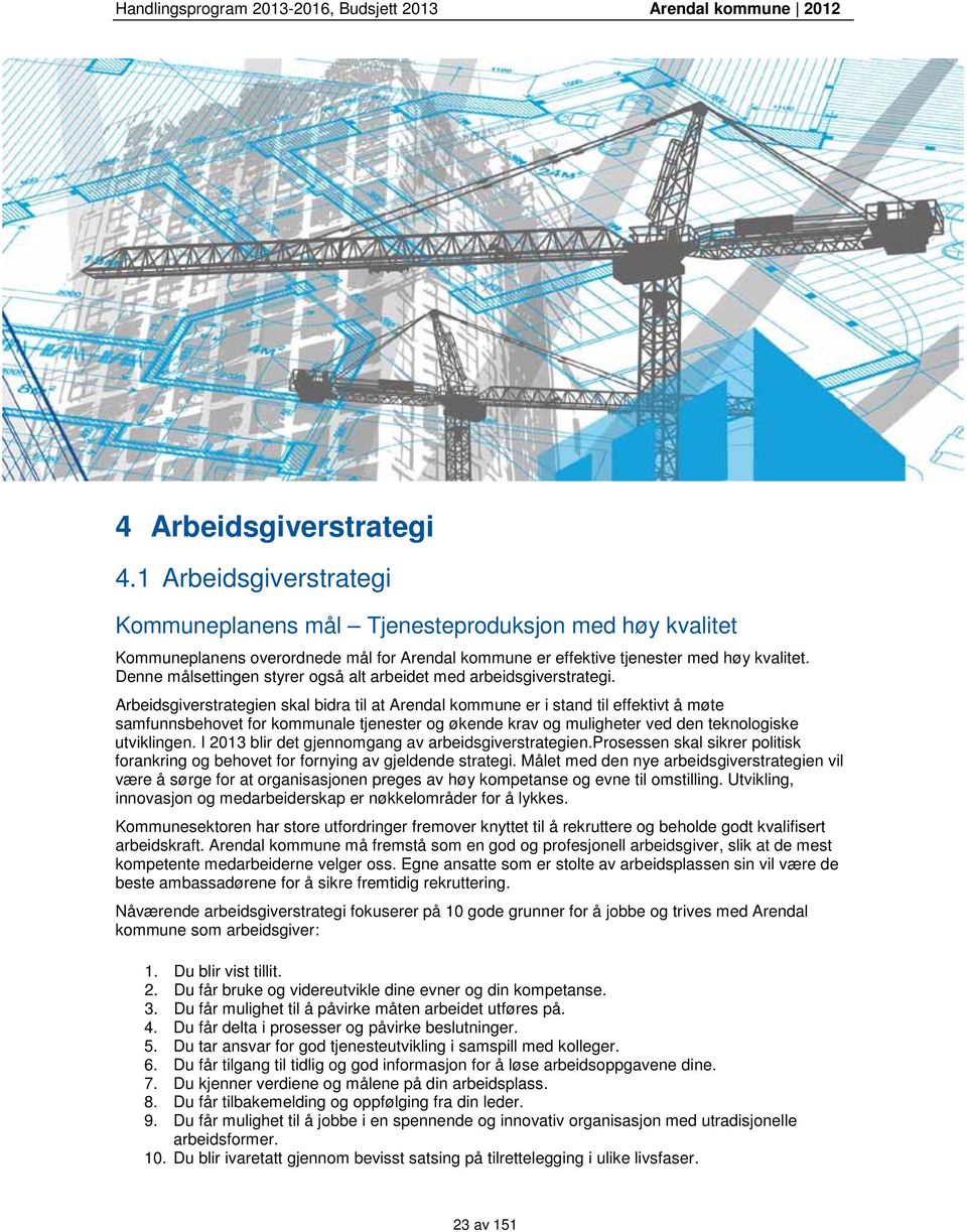 Arbeidsgiverstrategien skal bidra til at Arendal kommune er i stand til effektivt å møte samfunnsbehovet for kommunale tjenester og økende krav og muligheter ved den teknologiske utviklingen.