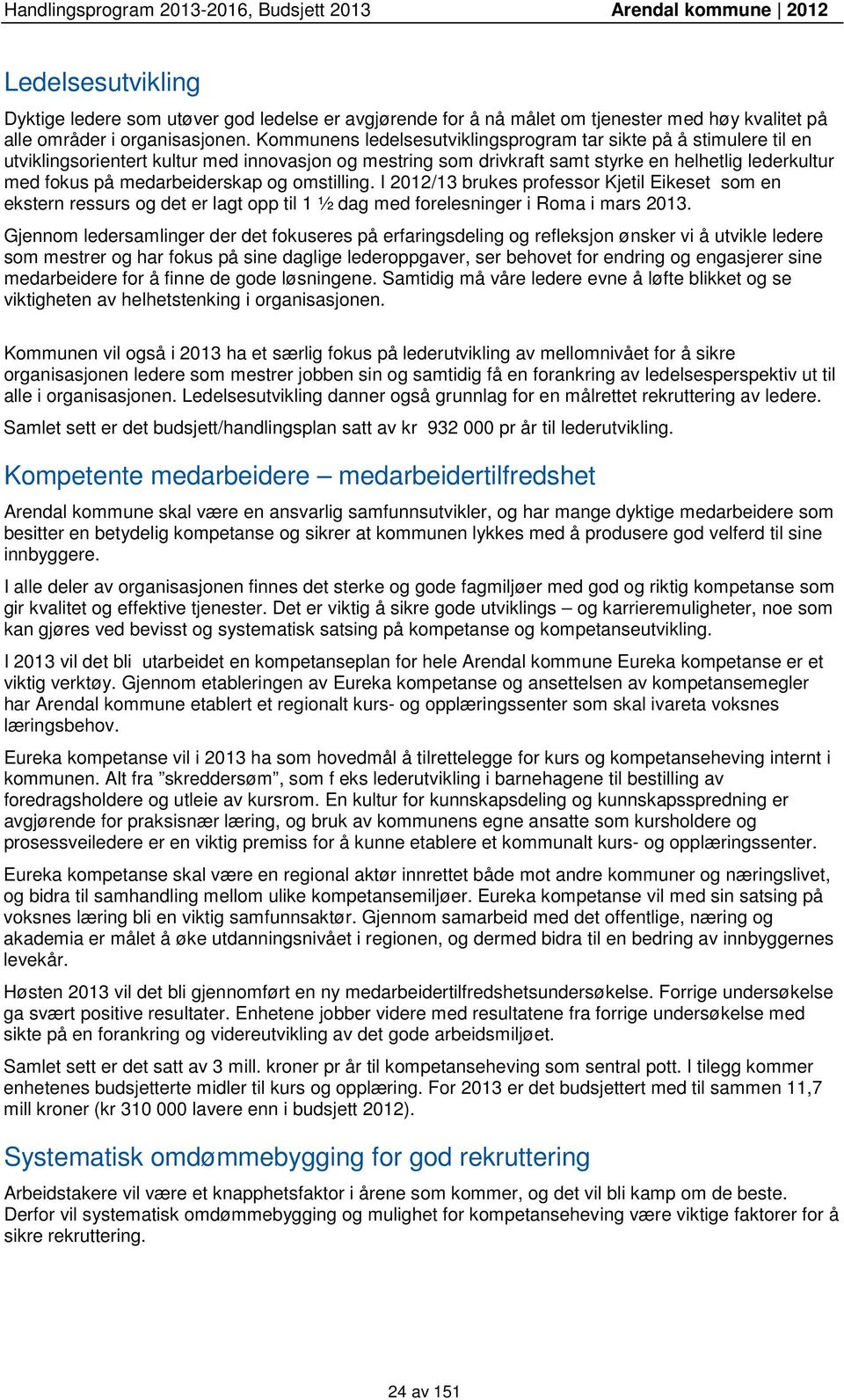 medarbeiderskap og omstilling. I 2012/13 brukes professor Kjetil Eikeset som en ekstern ressurs og det er lagt opp til 1 ½ dag med forelesninger i Roma i mars 2013.