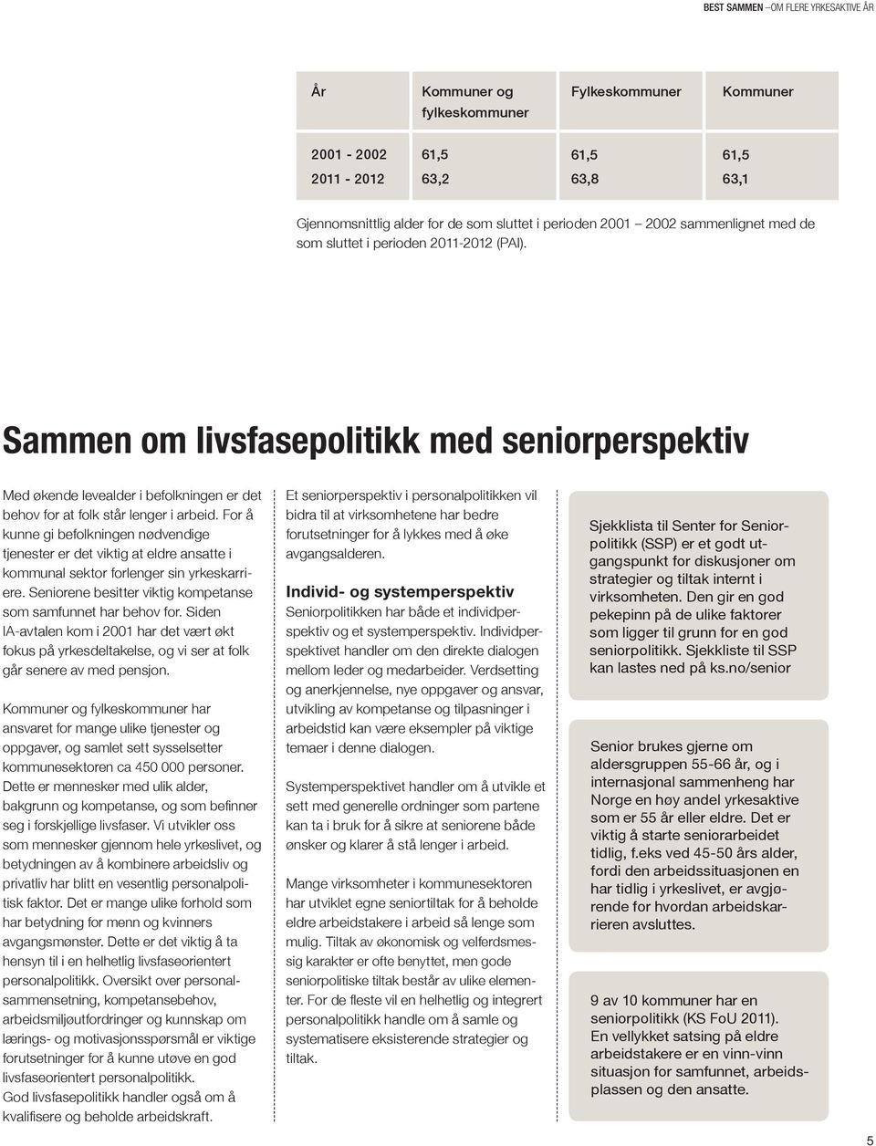 For å kunne gi befolkningen nødvendige tjenester er det viktig at eldre ansatte i kommunal sektor forlenger sin yrkeskarriere. Seniorene besitter viktig kompetanse som samfunnet har behov for.