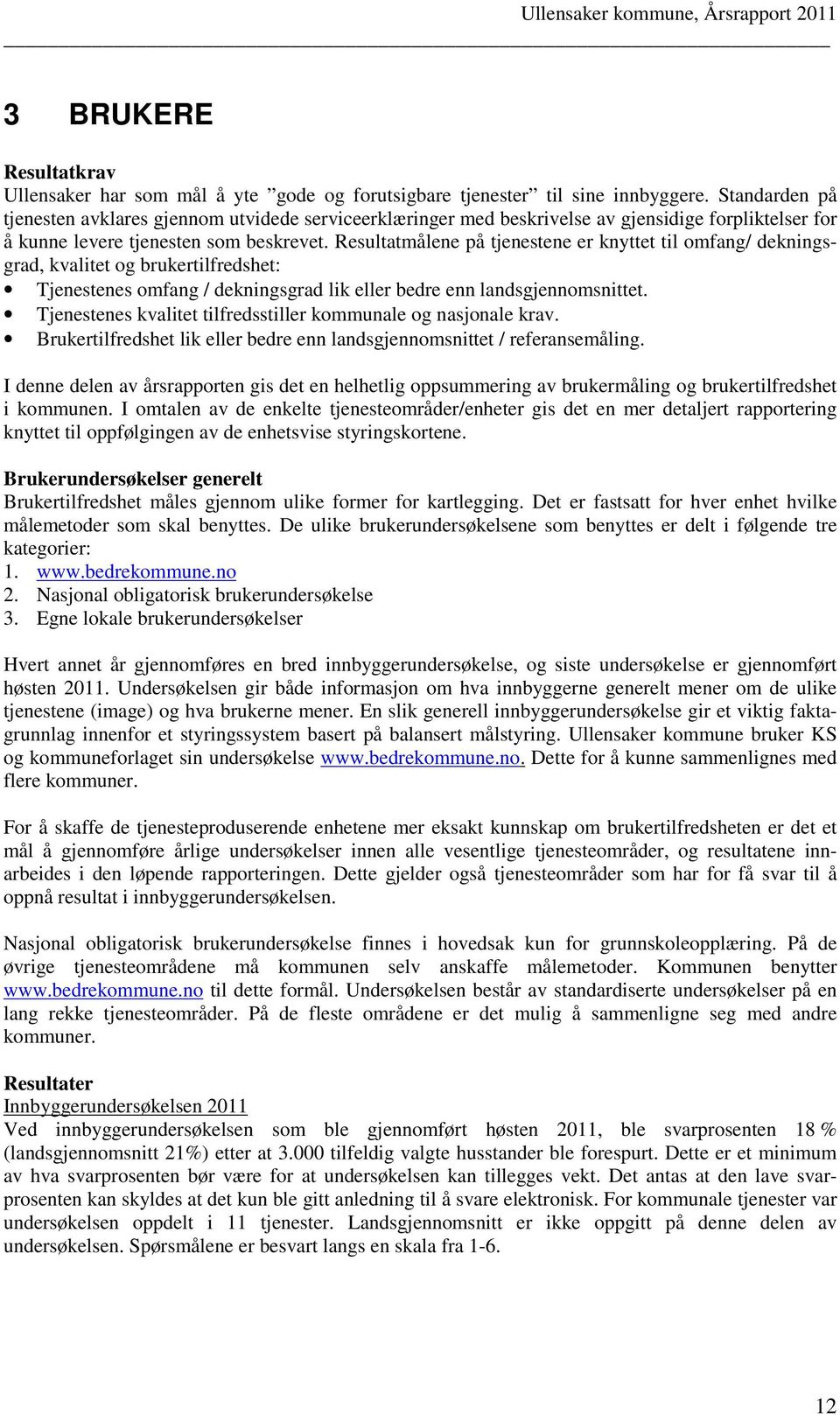 Resultatmålene på tjenestene er knyttet til omfang/ dekningsgrad, kvalitet og brukertilfredshet: Tjenestenes omfang / dekningsgrad lik eller bedre enn landsgjennomsnittet.