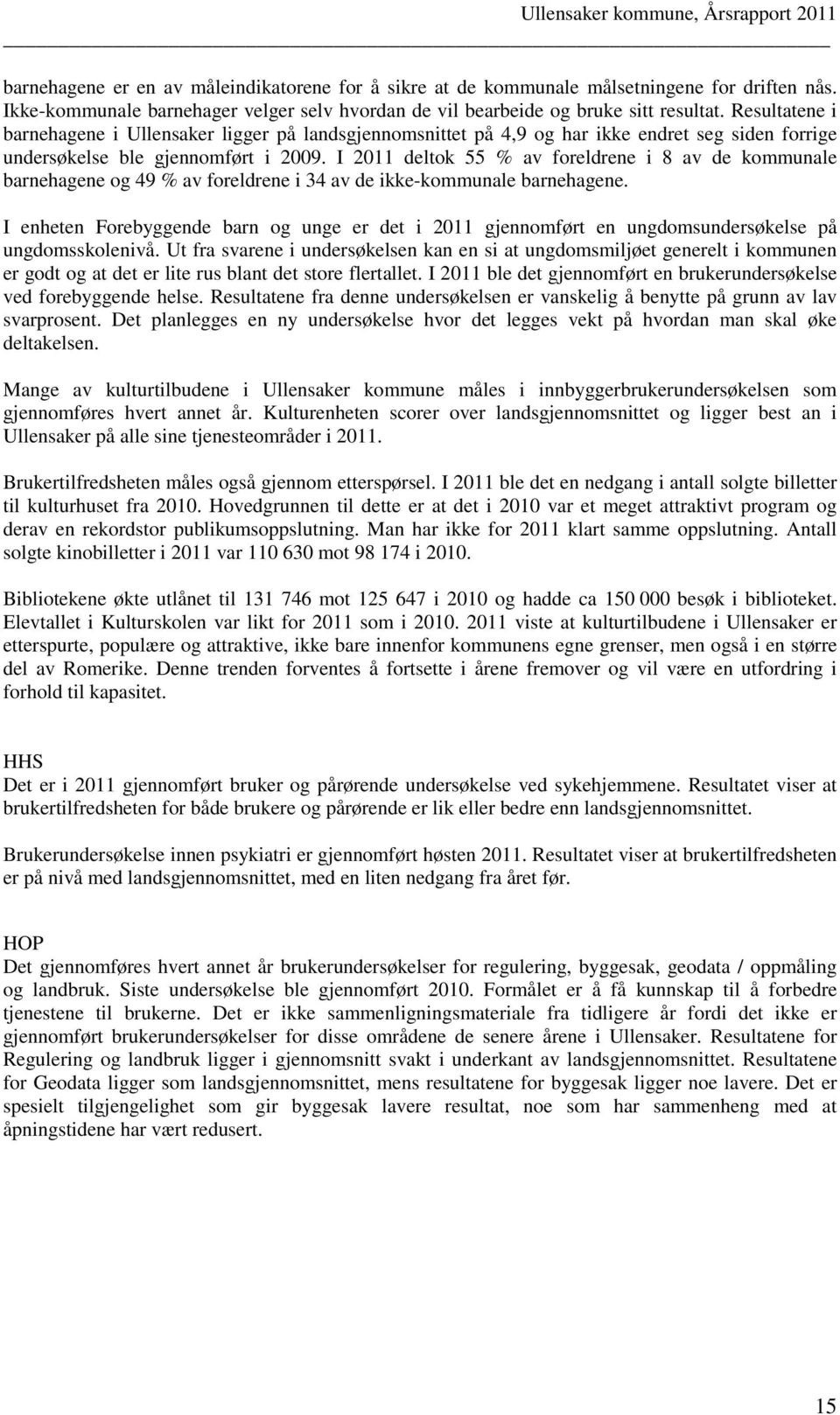 I 2011 deltok 55 % av foreldrene i 8 av de kommunale barnehagene og 49 % av foreldrene i 34 av de ikke-kommunale barnehagene.