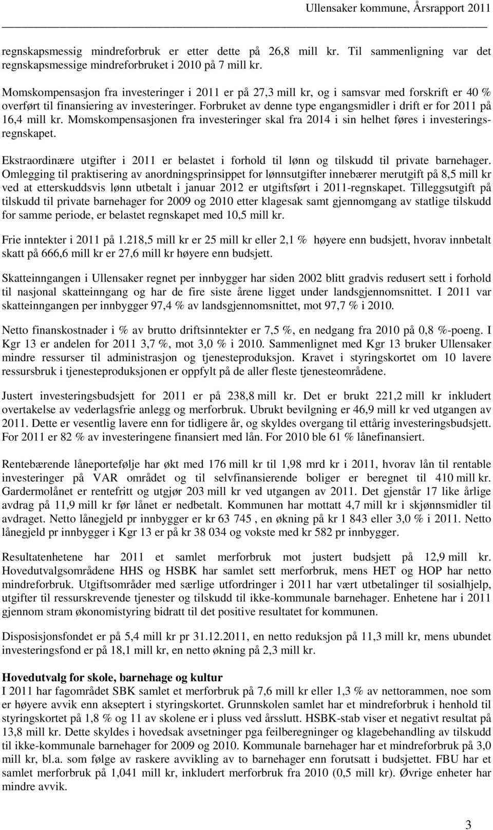 Forbruket av denne type engangsmidler i drift er for 2011 på 16,4 mill kr. Momskompensasjonen fra investeringer skal fra 2014 i sin helhet føres i investeringsregnskapet.