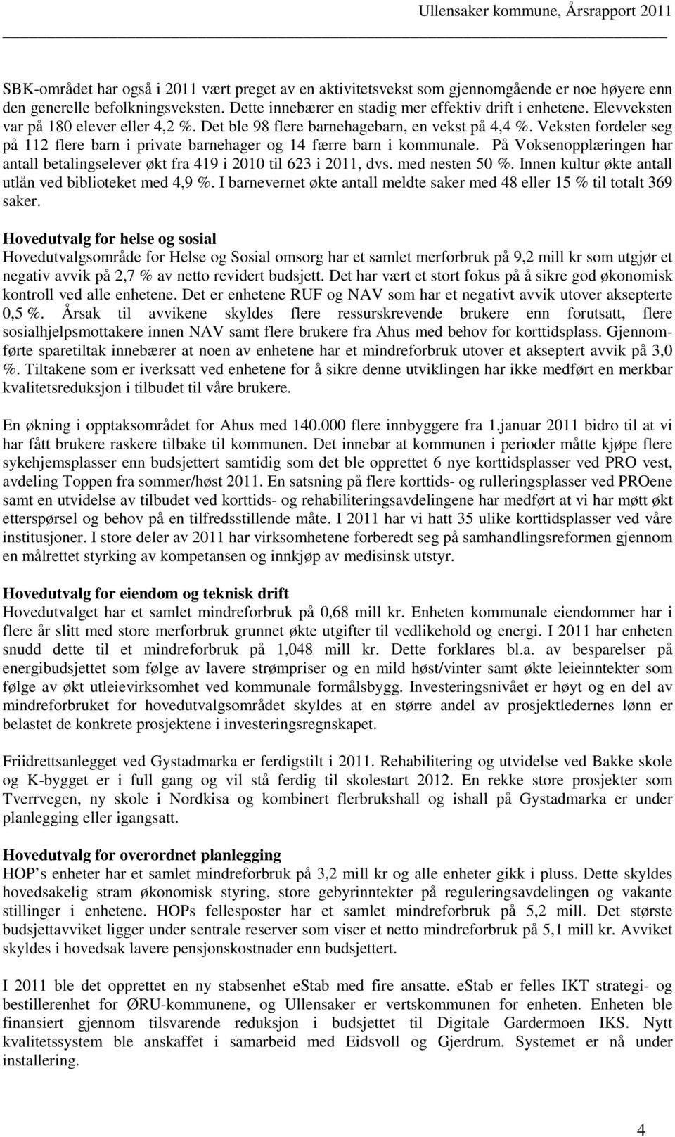 På Voksenopplæringen har antall betalingselever økt fra 419 i 2010 til 623 i 2011, dvs. med nesten 50 %. Innen kultur økte antall utlån ved biblioteket med 4,9 %.