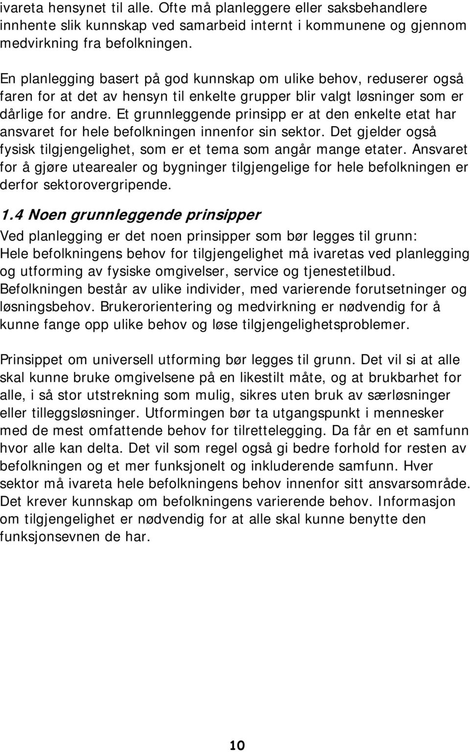 Et grunnleggende prinsipp er at den enkelte etat har ansvaret for hele befolkningen innenfor sin sektor. Det gjelder også fysisk tilgjengelighet, som er et tema som angår mange etater.