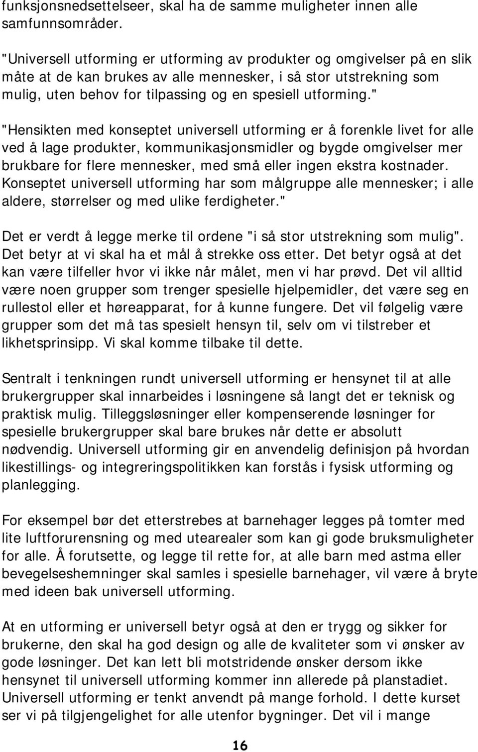 " "Hensikten med konseptet universell utforming er å forenkle livet for alle ved å lage produkter, kommunikasjonsmidler og bygde omgivelser mer brukbare for flere mennesker, med små eller ingen