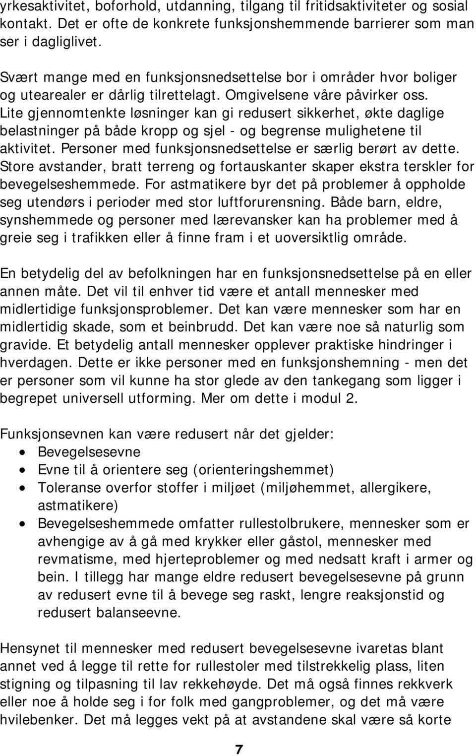 Lite gjennomtenkte løsninger kan gi redusert sikkerhet, økte daglige belastninger på både kropp og sjel - og begrense mulighetene til aktivitet.