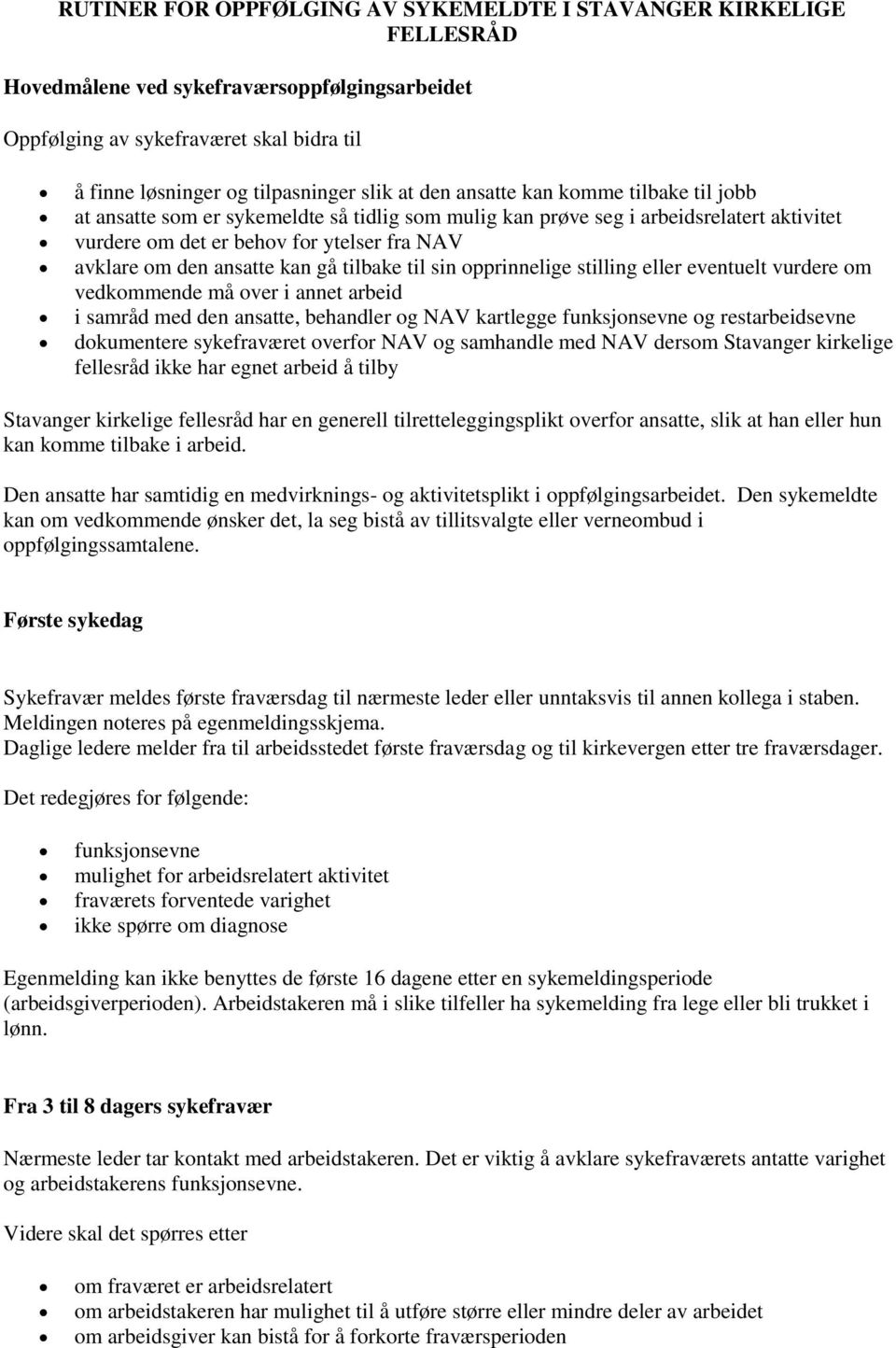 kan gå tilbake til sin opprinnelige stilling eller eventuelt vurdere om vedkommende må over i annet arbeid i samråd med den ansatte, behandler og NAV kartlegge funksjonsevne og restarbeidsevne