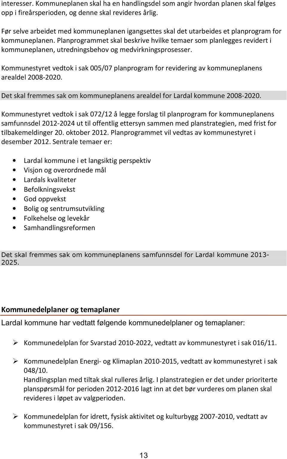 Planprogrammet skal beskrive hvilke temaer som planlegges revidert i kommuneplanen, utredningsbehov og medvirkningsprosesser.