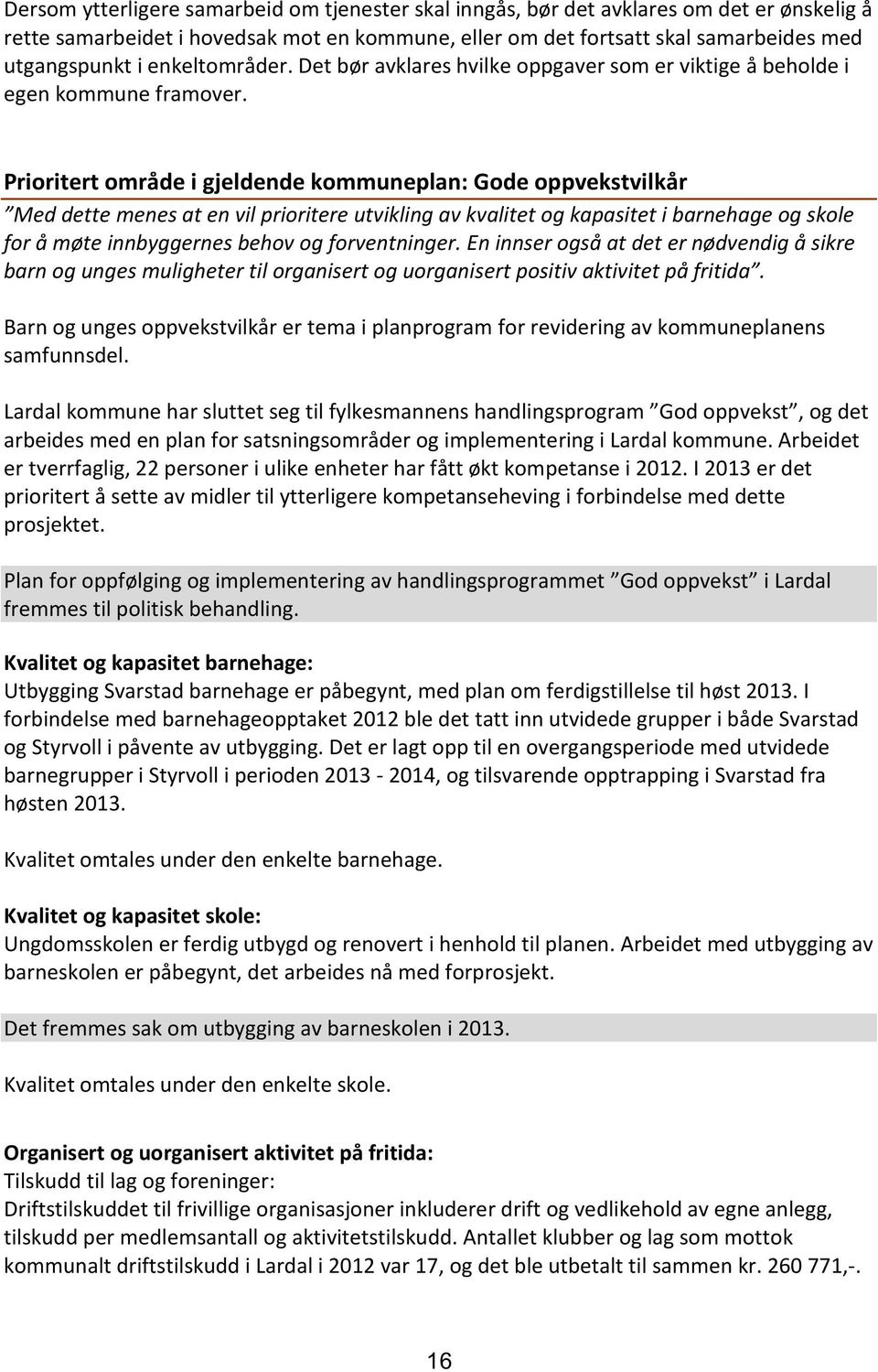 Prioritert område i gjeldende kommuneplan: Gode oppvekstvilkår Med dette menes at en vil prioritere utvikling av kvalitet og kapasitet i barnehage og skole for å møte innbyggernes behov og