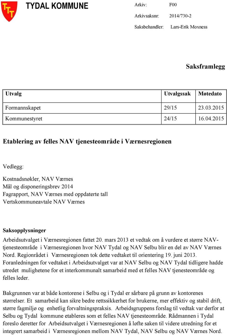 Saksopplysninger Arbeidsutvalget i Værnesregionen fattet 20. mars 2013 et vedtak om å vurdere et større NAVtjenesteområde i Værnesregionen hvor NAV Tydal og NAV Selbu blir en del av NAV Værnes Nord.