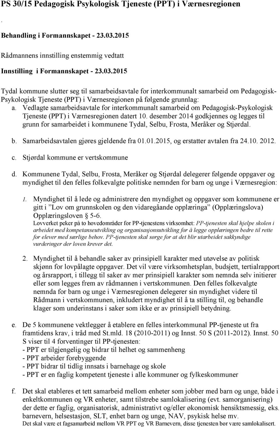 2015 Tydal kommune slutter seg til samarbeidsavtale for interkommunalt samarbeid om Pedagogisk- Psykologisk Tjeneste (PPT) i Værnesregionen på følgende grunnlag: a.