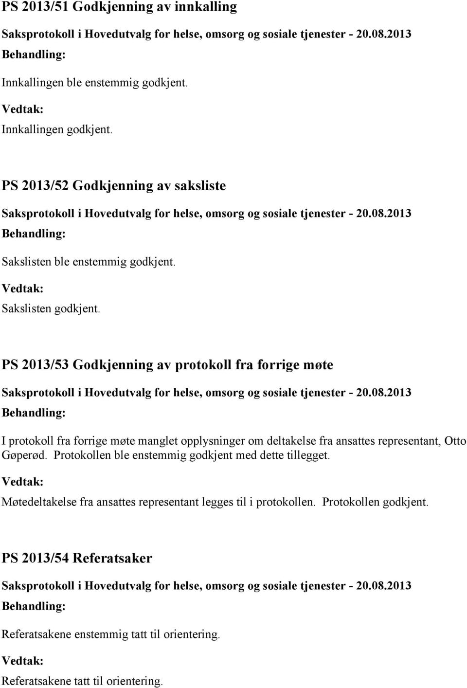 PS 2013/53 Godkjenning av protokoll fra forrige møte I protokoll fra forrige møte manglet opplysninger om deltakelse fra ansattes representant, Otto