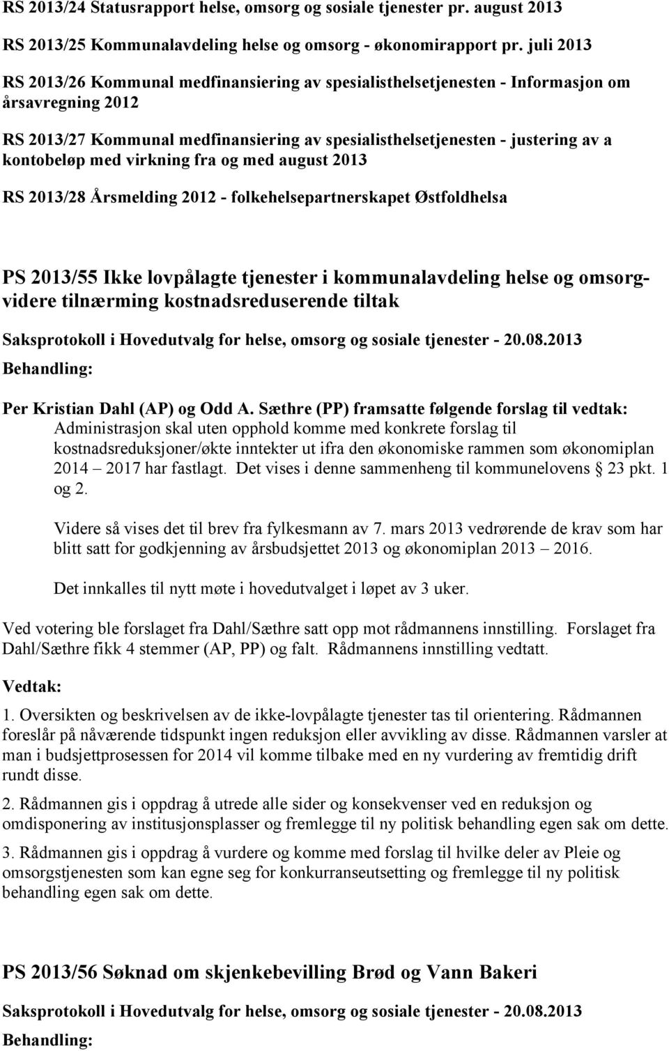 kontobeløp med virkning fra og med august 2013 RS 2013/28 Årsmelding 2012 - folkehelsepartnerskapet Østfoldhelsa PS 2013/55 Ikke lovpålagte tjenester i kommunalavdeling helse og omsorgvidere