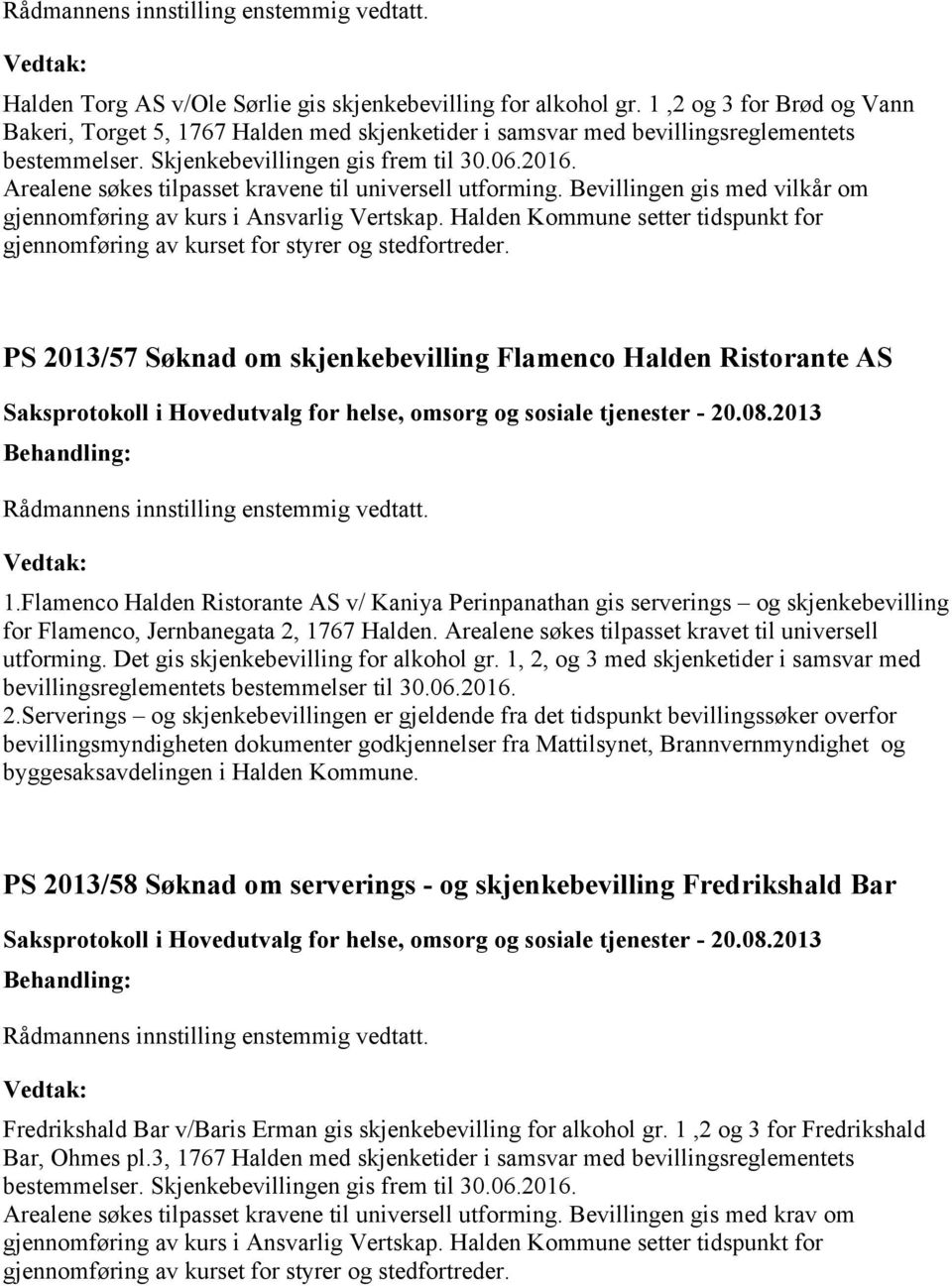 Arealene søkes tilpasset kravene til universell utforming. Bevillingen gis med vilkår om gjennomføring av kurs i Ansvarlig Vertskap.