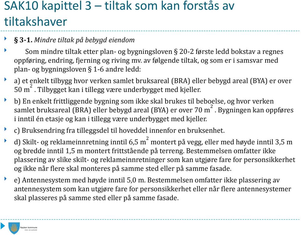 av følgende tiltak, og som er i samsvar med plan- og bygningsloven 1-6 andre ledd: a) et enkelt tilbygg hvor verken samlet bruksareal (BRA) eller bebygd areal (BYA) er over 50 m 2.