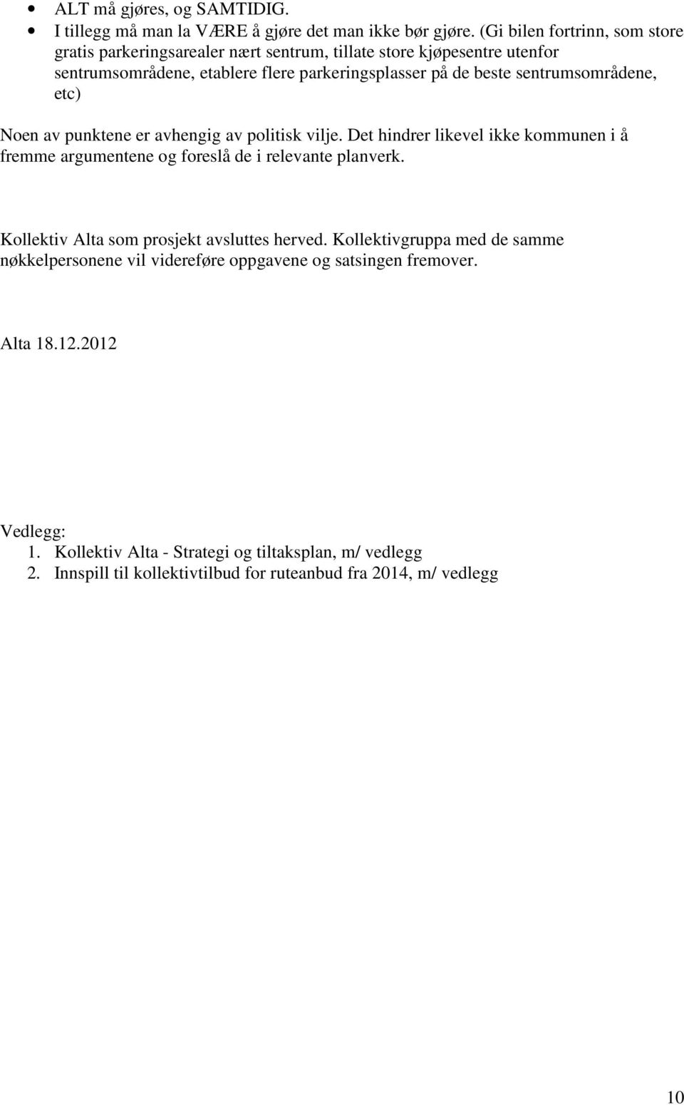 sentrumsområdene, etc) Noen av punktene er avhengig av politisk vilje. Det hindrer likevel ikke kommunen i å fremme argumentene og foreslå de i relevante planverk.