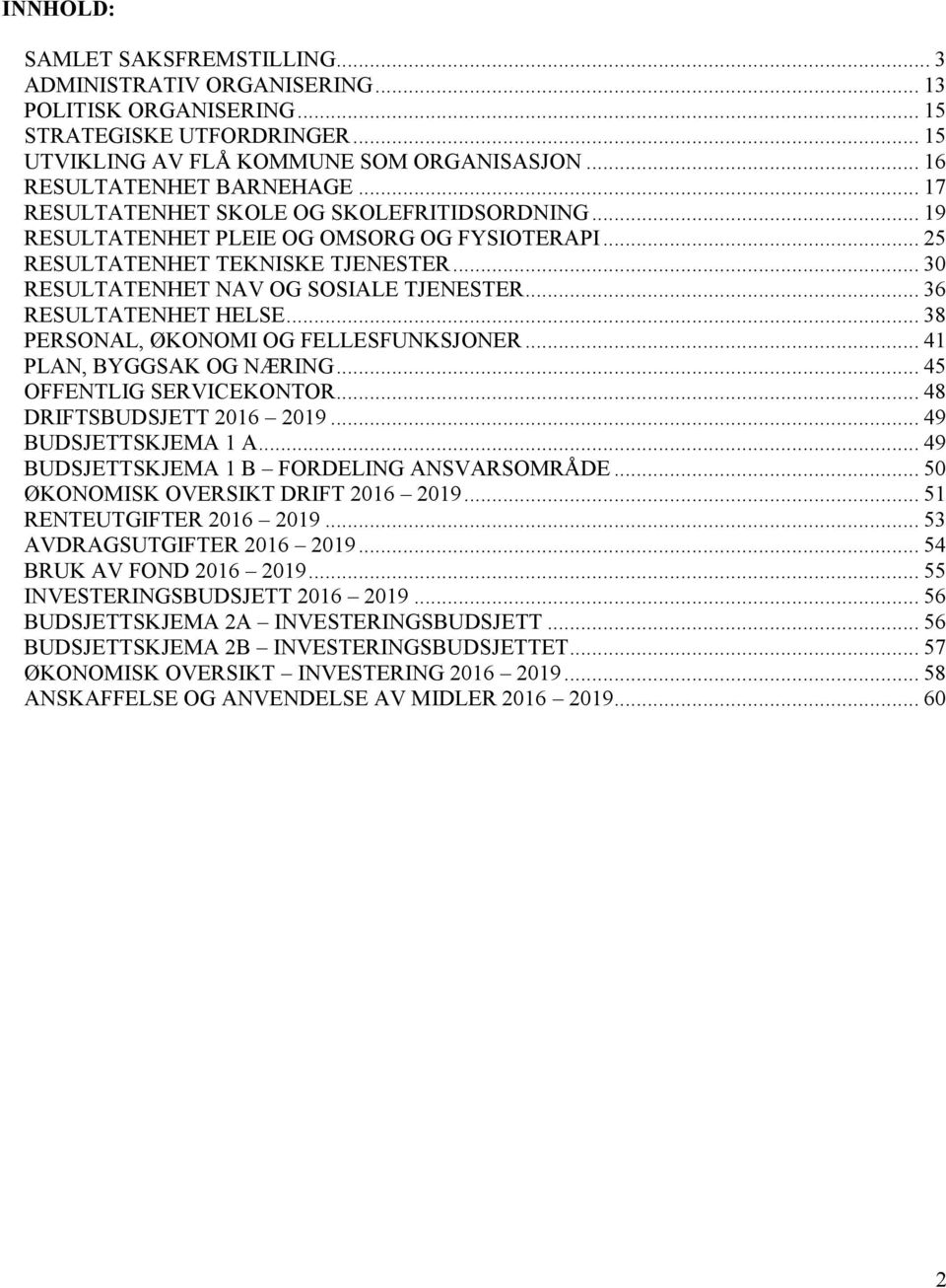 .. 36 RESULTATENHET HELSE... 38 PERSONAL, ØKONOMI OG FELLESFUNKSJONER... 41 PLAN, BYGGSAK OG NÆRING... 45 OFFENTLIG SERVICEKONTOR... 48 DRIFTSBUDSJETT 2016 2019... 49 BUDSJETTSKJEMA 1 A.