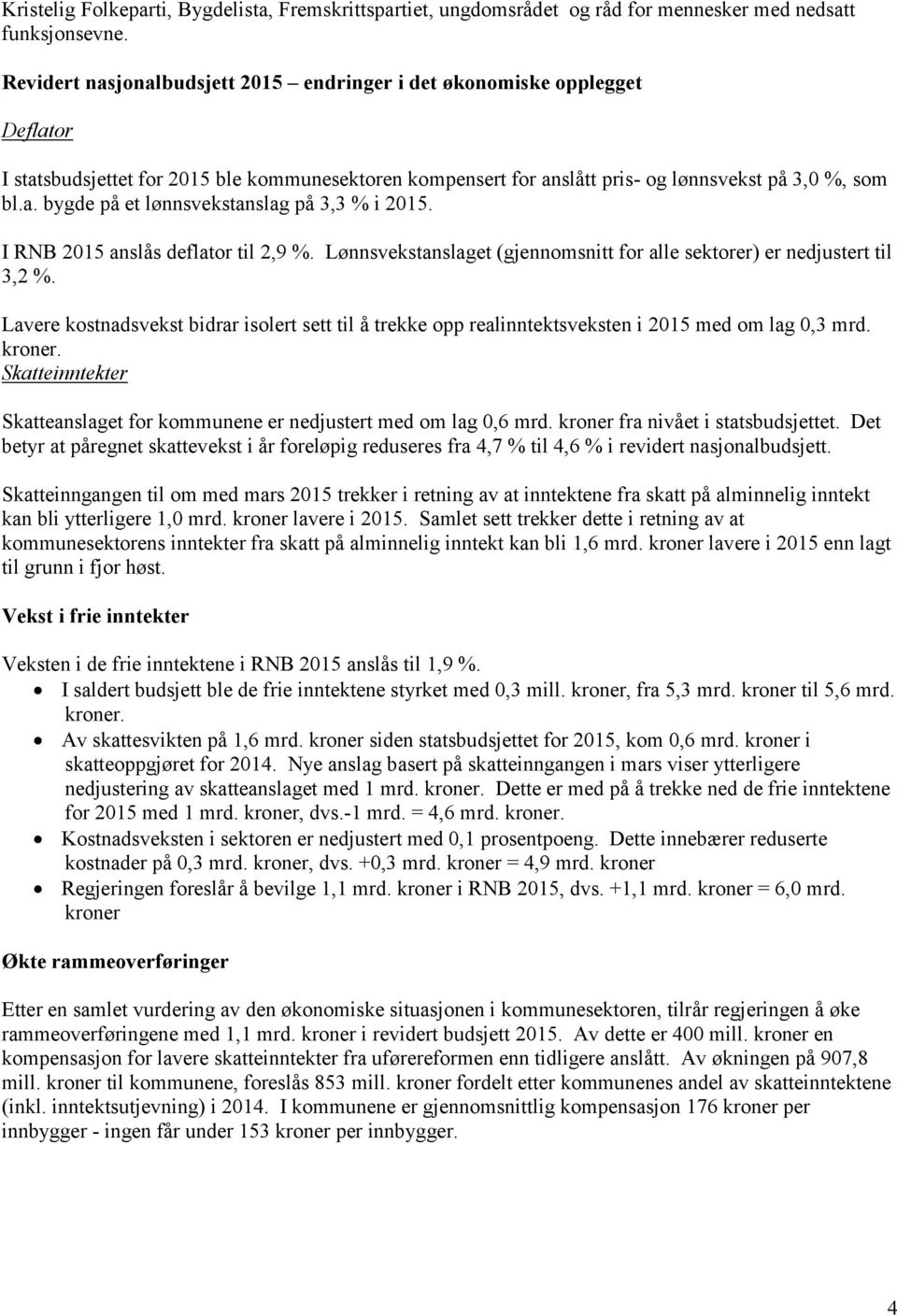 I RNB 2015 anslås deflator til 2,9 %. Lønnsvekstanslaget (gjennomsnitt for alle sektorer) er nedjustert til 3,2 %.