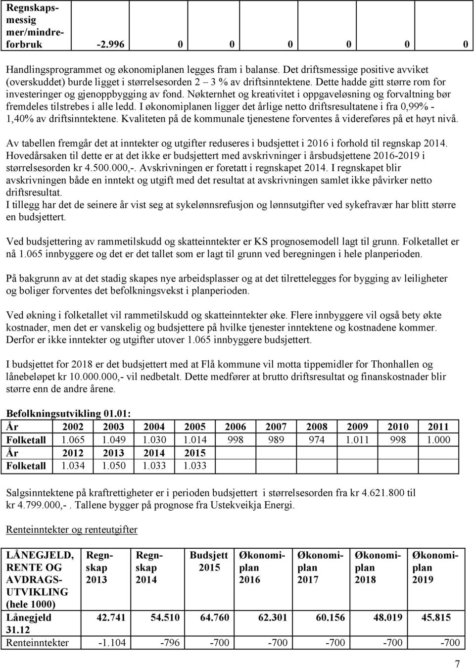Nøkternhet og kreativitet i oppgaveløsning og forvaltning bør fremdeles tilstrebes i alle ledd. I økonomiplanen ligger det årlige netto driftsresultatene i fra 0,99% - 1,40% av driftsinntektene.