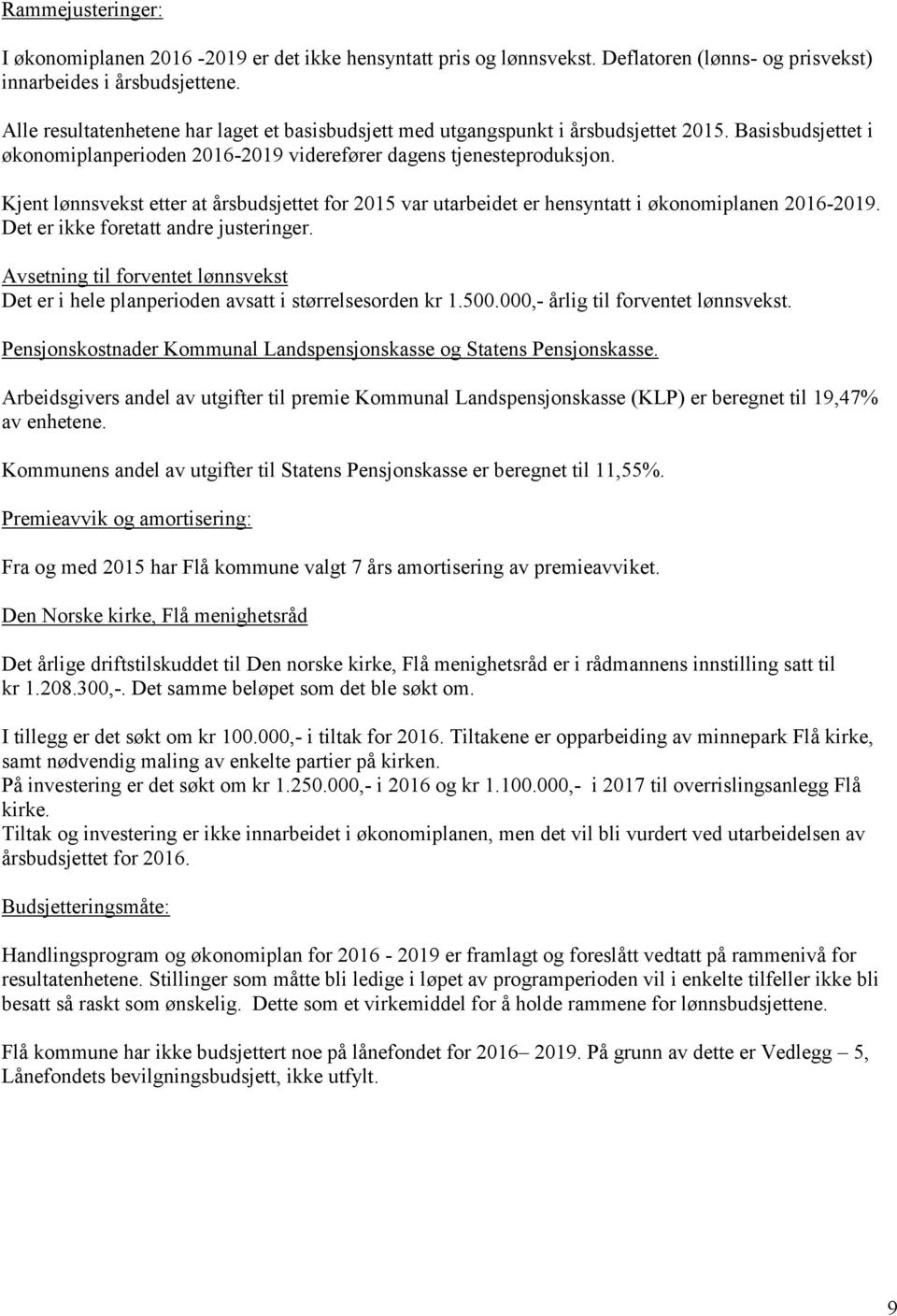 Kjent lønnsvekst etter at årsbudsjettet for 2015 var utarbeidet er hensyntatt i økonomiplanen 2016-2019. Det er ikke foretatt andre justeringer.