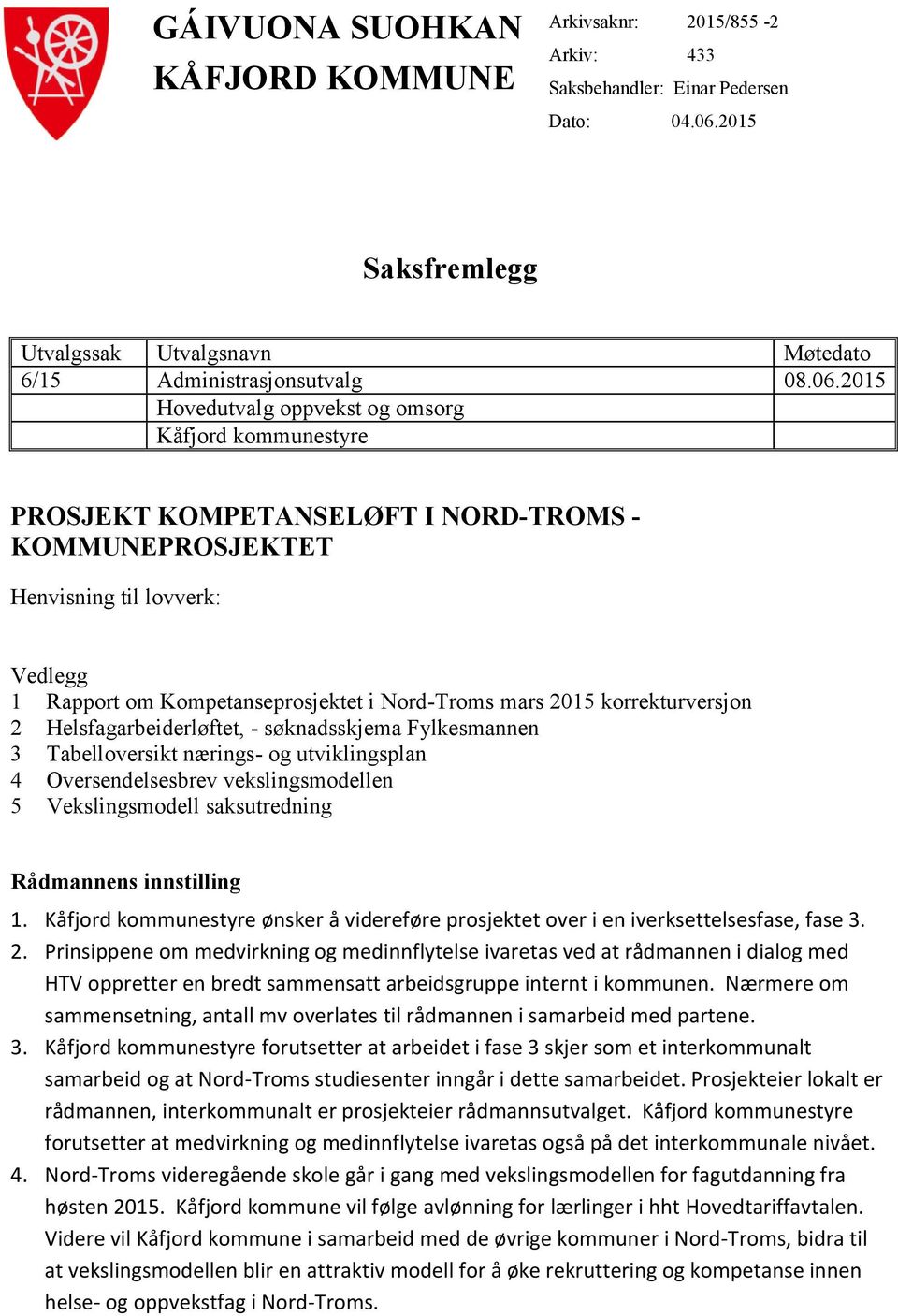 2015 Hovedutvalg oppvekst og omsorg Kåfjord kommunestyre PROSJEKT KOMPETANSELØFT I NORD-TROMS - KOMMUNEPROSJEKTET Henvisning til lovverk: Vedlegg 1 Rapport om Kompetanseprosjektet i Nord-Troms mars