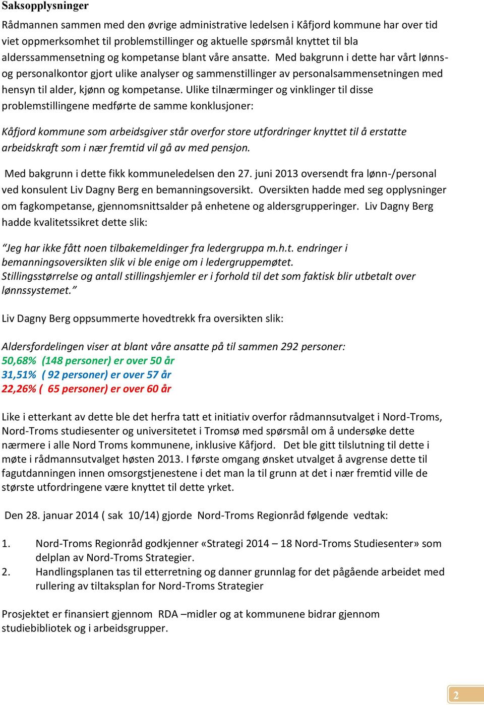 Med bakgrunn i dette har vårt lønnsog personalkontor gjort ulike analyser og sammenstillinger av personalsammensetningen med hensyn til alder, kjønn og kompetanse.