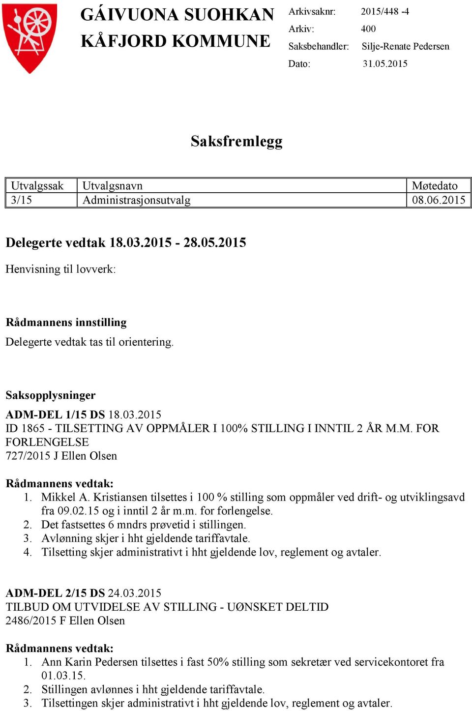 M. FOR FORLENGELSE 727/2015 J Ellen Olsen Rådmannens vedtak: 1. Mikkel A. Kristiansen tilsettes i 100 % stilling som oppmåler ved drift- og utviklingsavd fra 09.02.15 og i inntil 2 år m.m. for forlengelse.