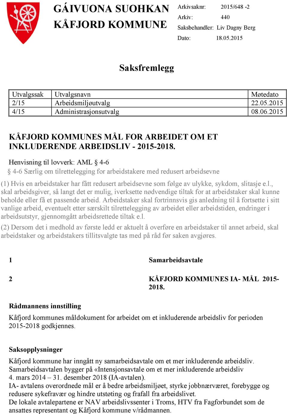 Henvisning til lovverk: AML 4-6 4-6 Særlig om tilrettelegging for arbeidstakere med redusert arbeidsevne (1) Hvis en arbeidstaker har fått redusert arbeidsevne som følge av ulykke, sykdom, slitasje e.