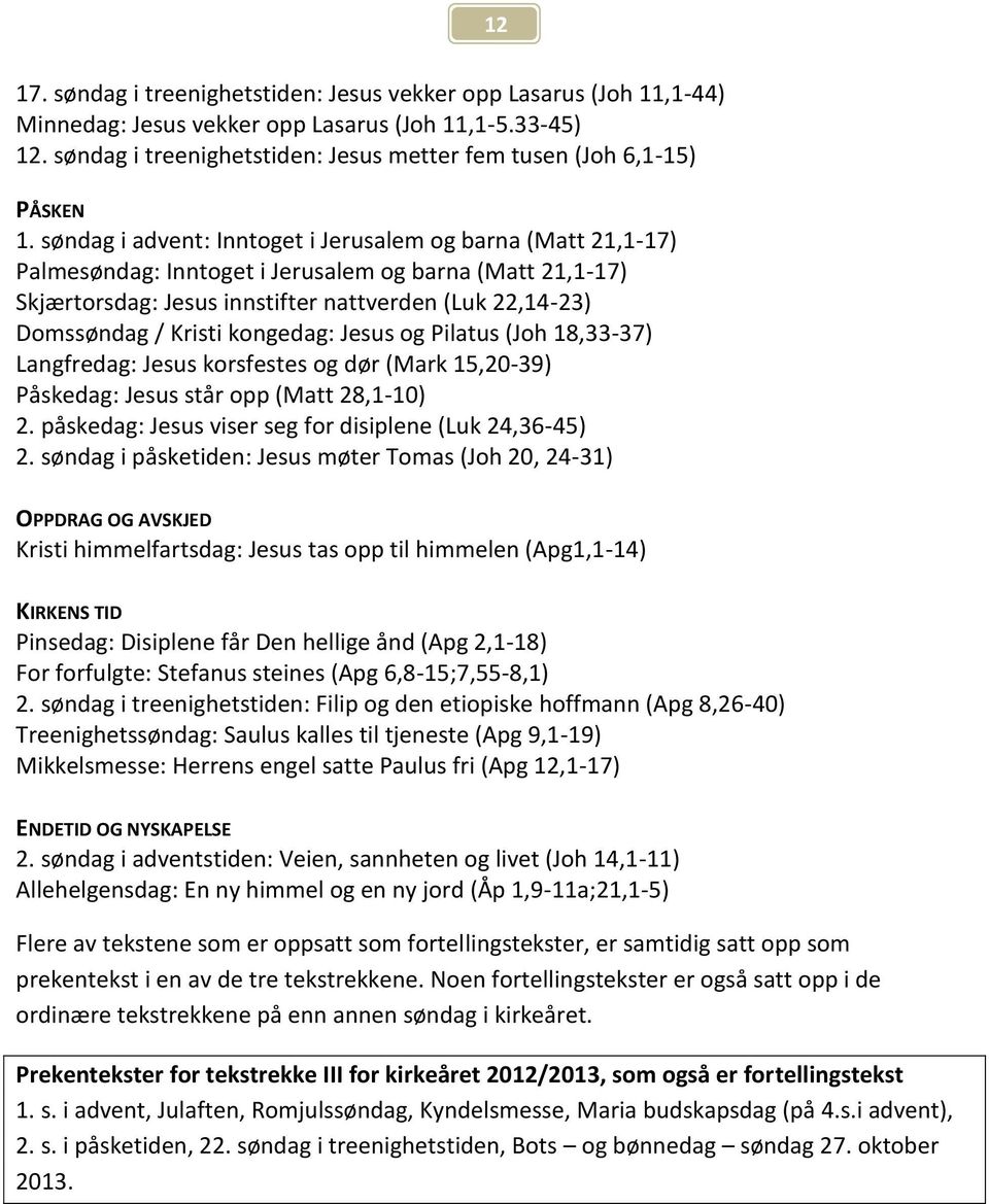 søndag i advent: Inntoget i Jerusalem og barna (Matt 21,1-17) Palmesøndag: Inntoget i Jerusalem og barna (Matt 21,1-17) Skjærtorsdag: Jesus innstifter nattverden (Luk 22,14-23) Domssøndag / Kristi