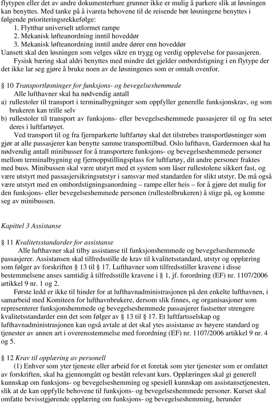 Mekanisk løfteanordning inntil andre dører enn hoveddør Uansett skal den løsningen som velges sikre en trygg og verdig opplevelse for passasjeren.