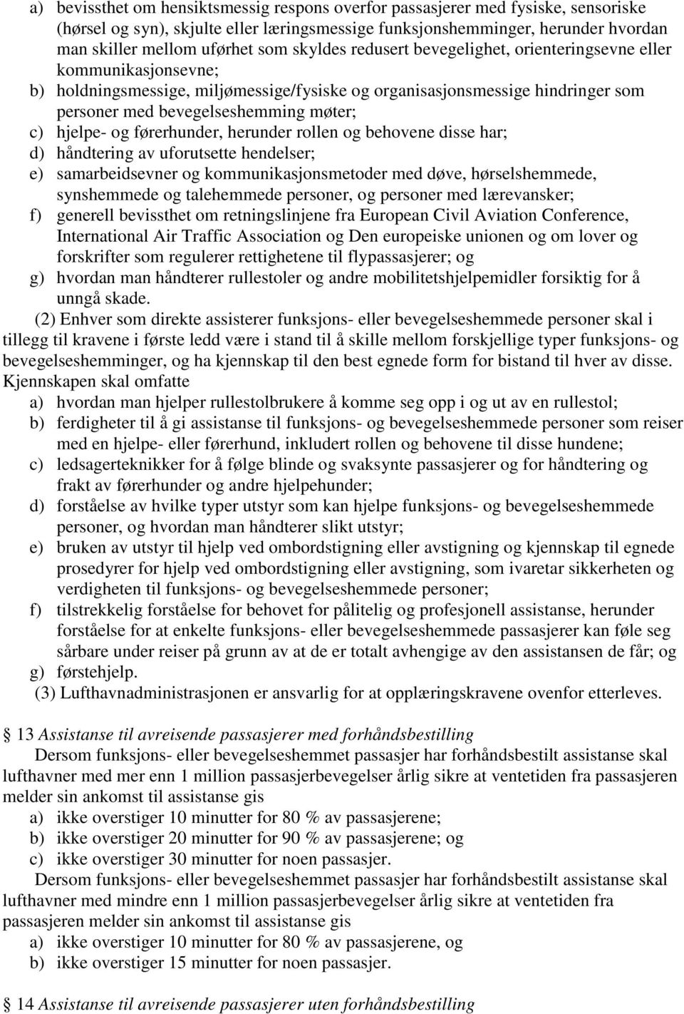 hjelpe- og førerhunder, herunder rollen og behovene disse har; d) håndtering av uforutsette hendelser; e) samarbeidsevner og kommunikasjonsmetoder med døve, hørselshemmede, synshemmede og talehemmede