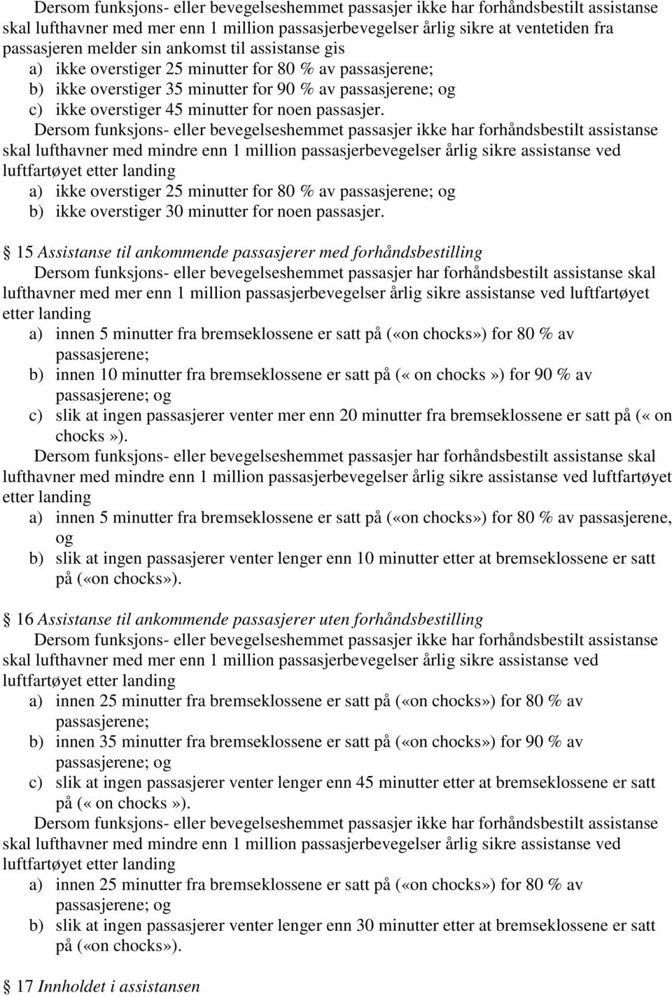 Dersom funksjons- eller bevegelseshemmet passasjer ikke har forhåndsbestilt assistanse skal lufthavner med mindre enn 1 million passasjerbevegelser årlig sikre assistanse ved luftfartøyet etter