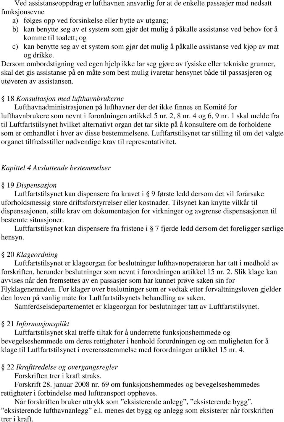 Dersom ombordstigning ved egen hjelp ikke lar seg gjøre av fysiske eller tekniske grunner, skal det gis assistanse på en måte som best mulig ivaretar hensynet både til passasjeren og utøveren av