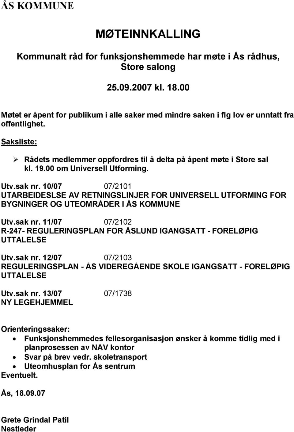 00 om Universell Utforming. Utv.sak nr. 10/07 07/2101 UTARBEIDESLSE AV RETNINGSLINJER FOR UNIVERSELL UTFORMING FOR BYGNINGER OG UTEOMRÅDER I ÅS KOMMUNE Utv.sak nr. 11/07 07/2102 R-247- REGULERINGSPLAN FOR ÅSLUND IGANGSATT - FORELØPIG UTTALELSE Utv.