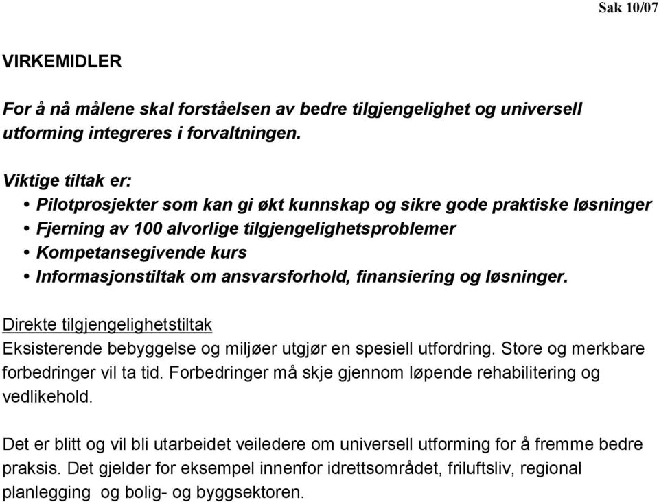 ansvarsforhold, finansiering og løsninger. Direkte tilgjengelighetstiltak Eksisterende bebyggelse og miljøer utgjør en spesiell utfordring. Store og merkbare forbedringer vil ta tid.