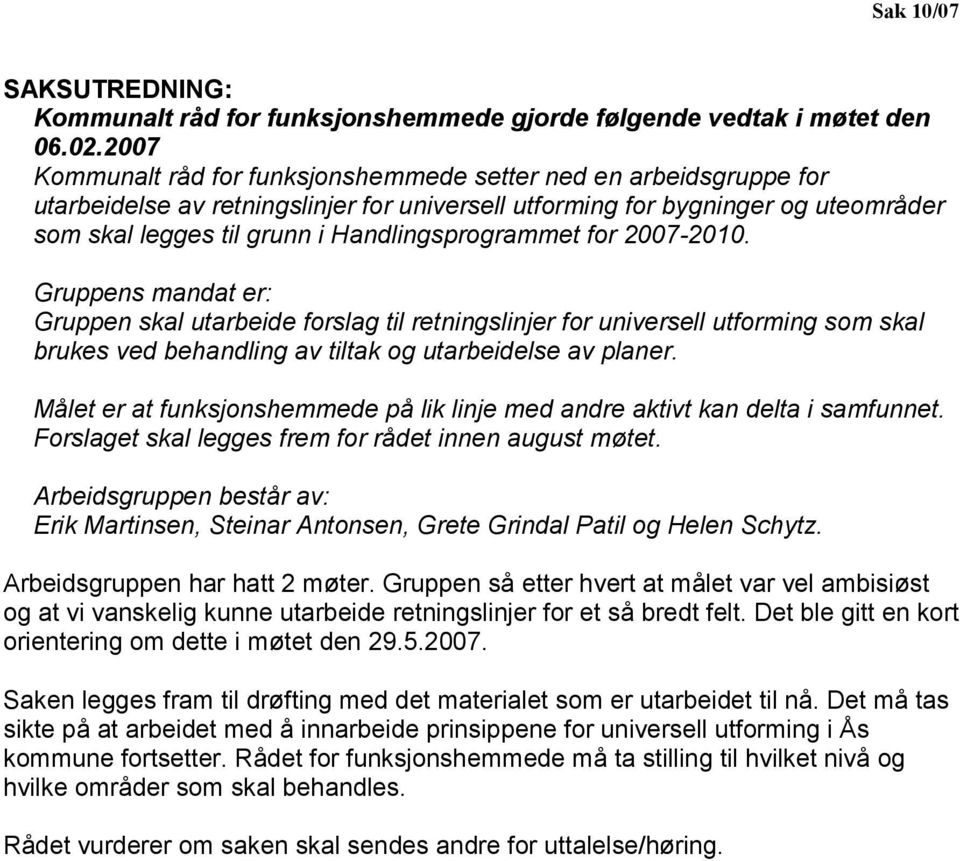 Handlingsprogrammet for 2007-2010. Gruppens mandat er: Gruppen skal utarbeide forslag til retningslinjer for universell utforming som skal brukes ved behandling av tiltak og utarbeidelse av planer.