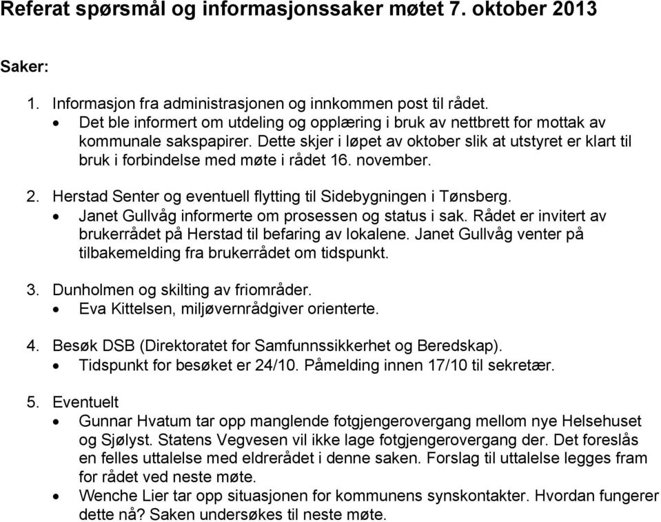 november. 2. Herstad Senter og eventuell flytting til Sidebygningen i Tønsberg. Janet Gullvåg informerte om prosessen og status i sak.