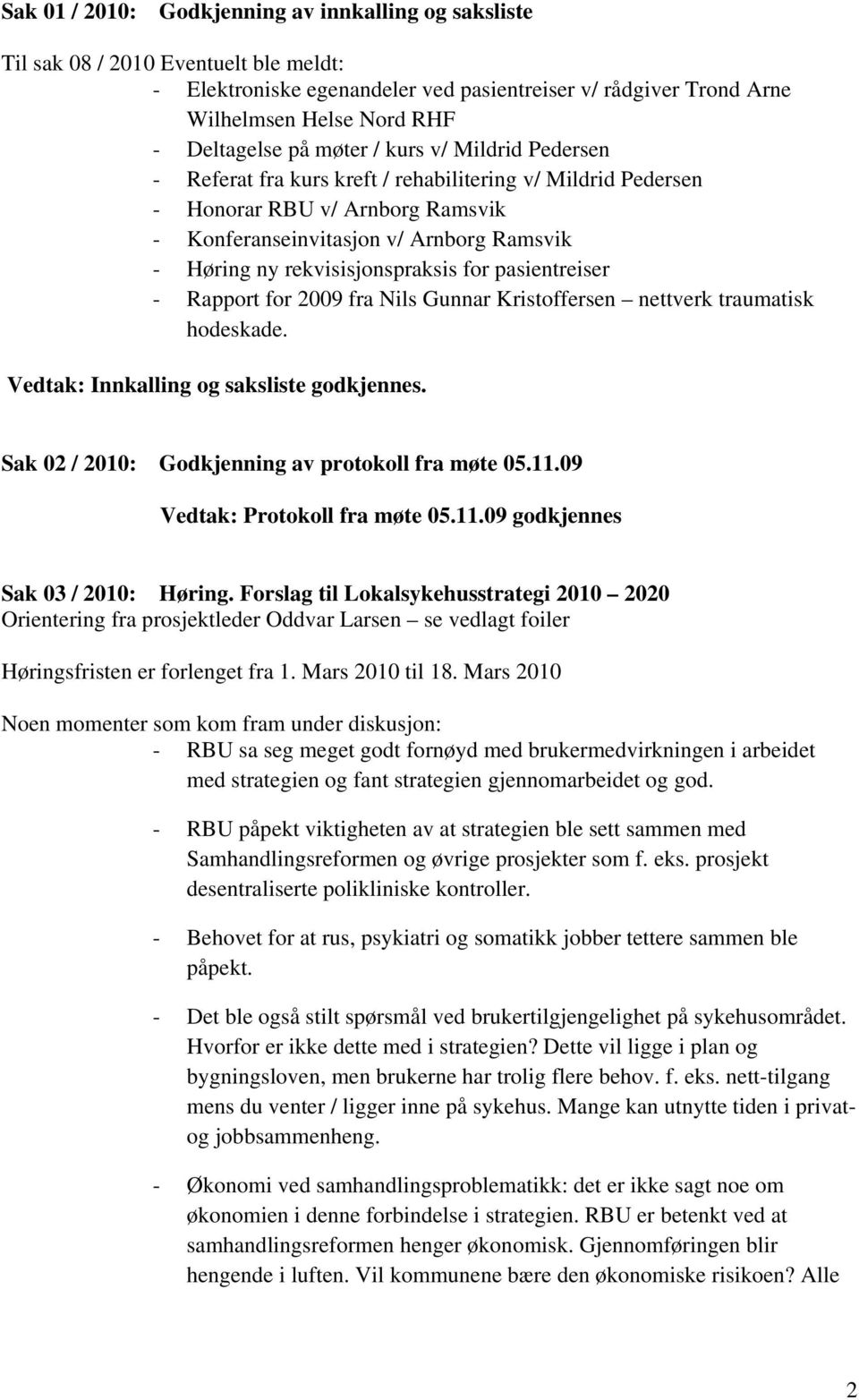 rekvisisjonspraksis for pasientreiser - Rapport for 2009 fra Nils Gunnar Kristoffersen nettverk traumatisk hodeskade. Vedtak: Innkalling og saksliste godkjennes.