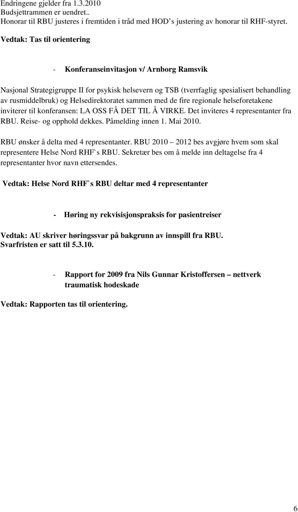 Helsedirektoratet sammen med de fire regionale helseforetakene inviterer til konferansen: LA OSS FÅ DET TIL Å VIRKE. Det inviteres 4 representanter fra RBU. Reise- og opphold dekkes.