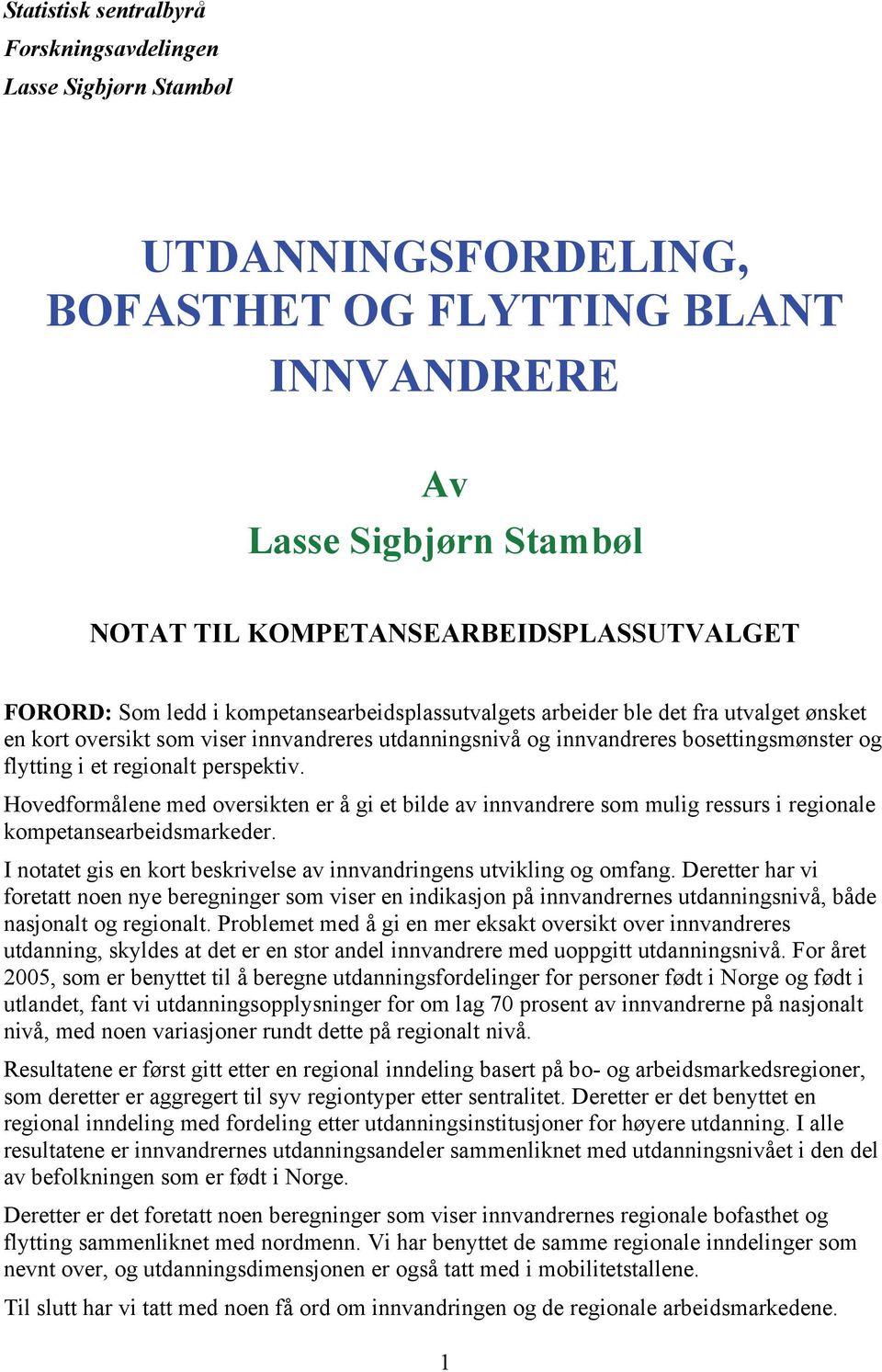 regionalt perspektiv. Hovedformålene med oversikten er å gi et bilde av innvandrere som mulig ressurs i regionale kompetansearbeidsmarkeder.